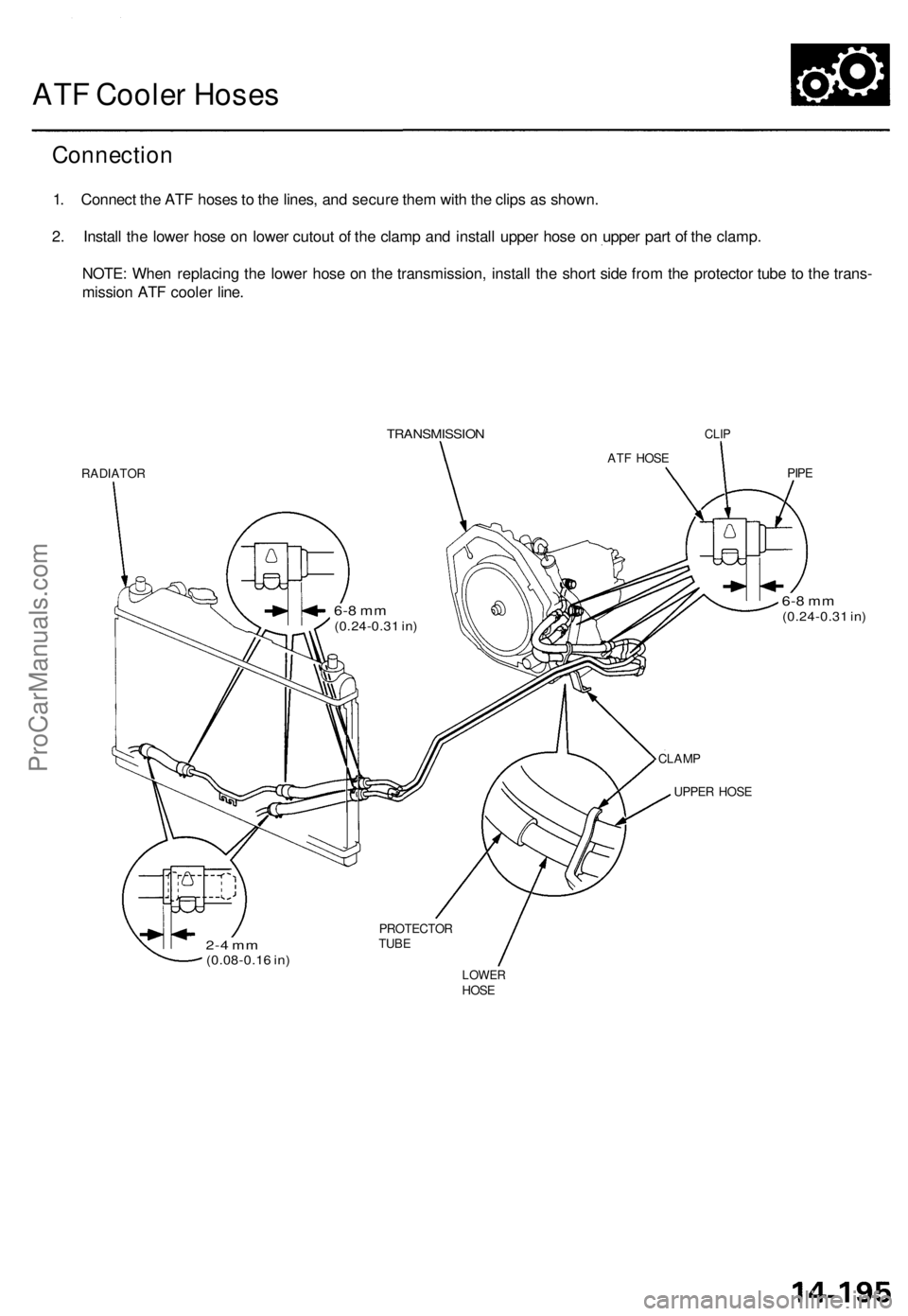 ACURA TL 1995 Service Repair Manual
ATF Cooler Hoses
Connection
1. Connect the ATF hoses to the lines, and secure them with the clips as shown.
2. Install the lower hose on lower cutout of the clamp and install upper hose on upper p ACURA TL 1995 Service Repair Manual
ATF Cooler Hoses
Connection
1. Connect the ATF hoses to the lines, and secure them with the clips as shown.
2. Install the lower hose on lower cutout of the clamp and install upper hose on upper p