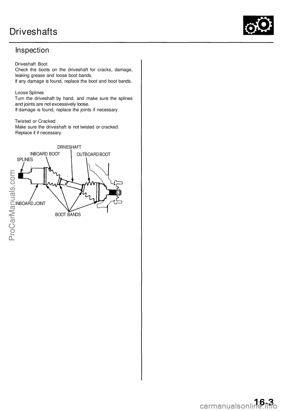 ACURA TL 1995 Service Repair Manual
Driveshafts
Inspection
Driveshaft Boot
Check the boots on the driveshaft for cracks, damage,
leaking grease and loose boot bands.
If any damage is found, replace the boot and boot bands.
Loose ACURA TL 1995 Service Repair Manual
Driveshafts
Inspection
Driveshaft Boot
Check the boots on the driveshaft for cracks, damage,
leaking grease and loose boot bands.
If any damage is found, replace the boot and boot bands.
Loose