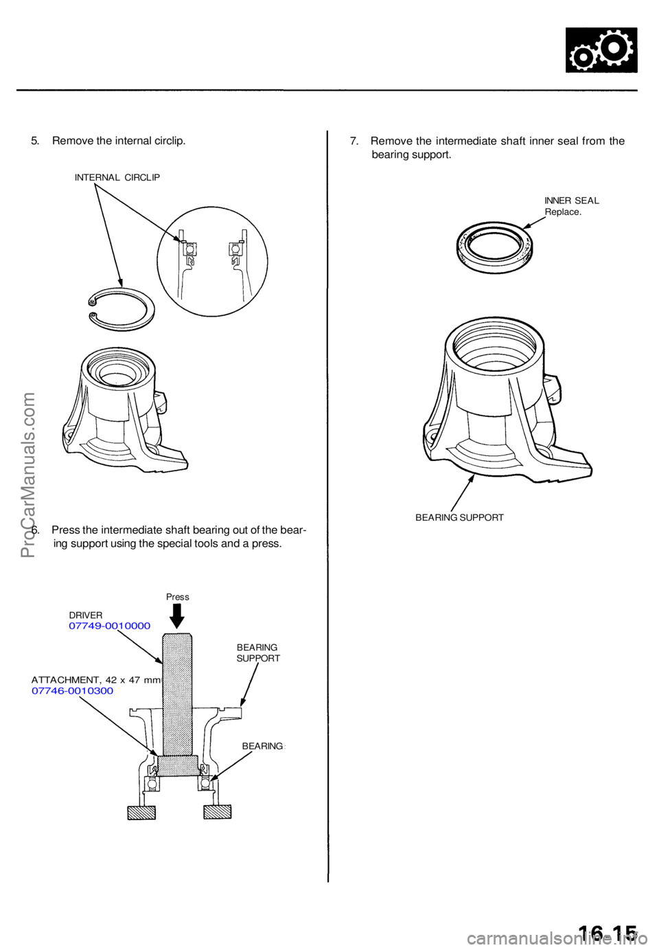 ACURA TL 1995 Service Repair Manual 5. Remov e th e interna l circlip .
INTERNA L CIRCLI P
6. Pres s th e intermediat e shaf t bearin g ou t o f th e bear -
in g suppor t usin g th e specia l tool s an d a press .
Press
DRIVE R07749-00 ACURA TL 1995 Service Repair Manual 5. Remov e th e interna l circlip .
INTERNA L CIRCLI P
6. Pres s th e intermediat e shaf t bearin g ou t o f th e bear -
in g suppor t usin g th e specia l tool s an d a press .
Press
DRIVE R07749-00
