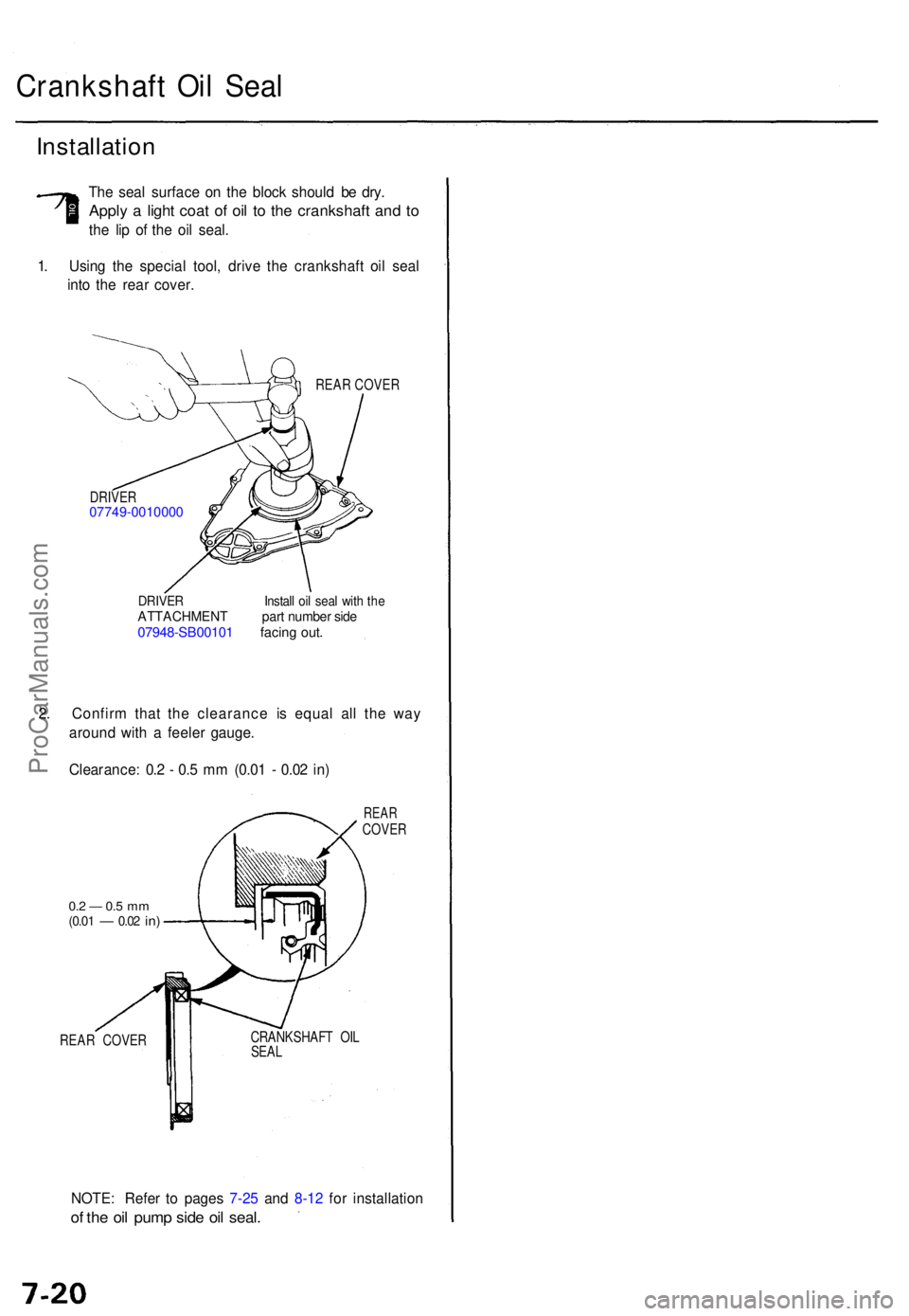 ACURA TL 1995 Service Repair Manual Crankshaft Oi l Sea l
Installatio n
The sea l surfac e o n th e bloc k shoul d b e dry .
Appl y a ligh t coa t o f oi l t o th e crankshaf t an d t o
th e li p o f th e oi l seal .
1 . Usin g th e sp ACURA TL 1995 Service Repair Manual Crankshaft Oi l Sea l
Installatio n
The sea l surfac e o n th e bloc k shoul d b e dry .
Appl y a ligh t coa t o f oi l t o th e crankshaf t an d t o
th e li p o f th e oi l seal .
1 . Usin g th e sp