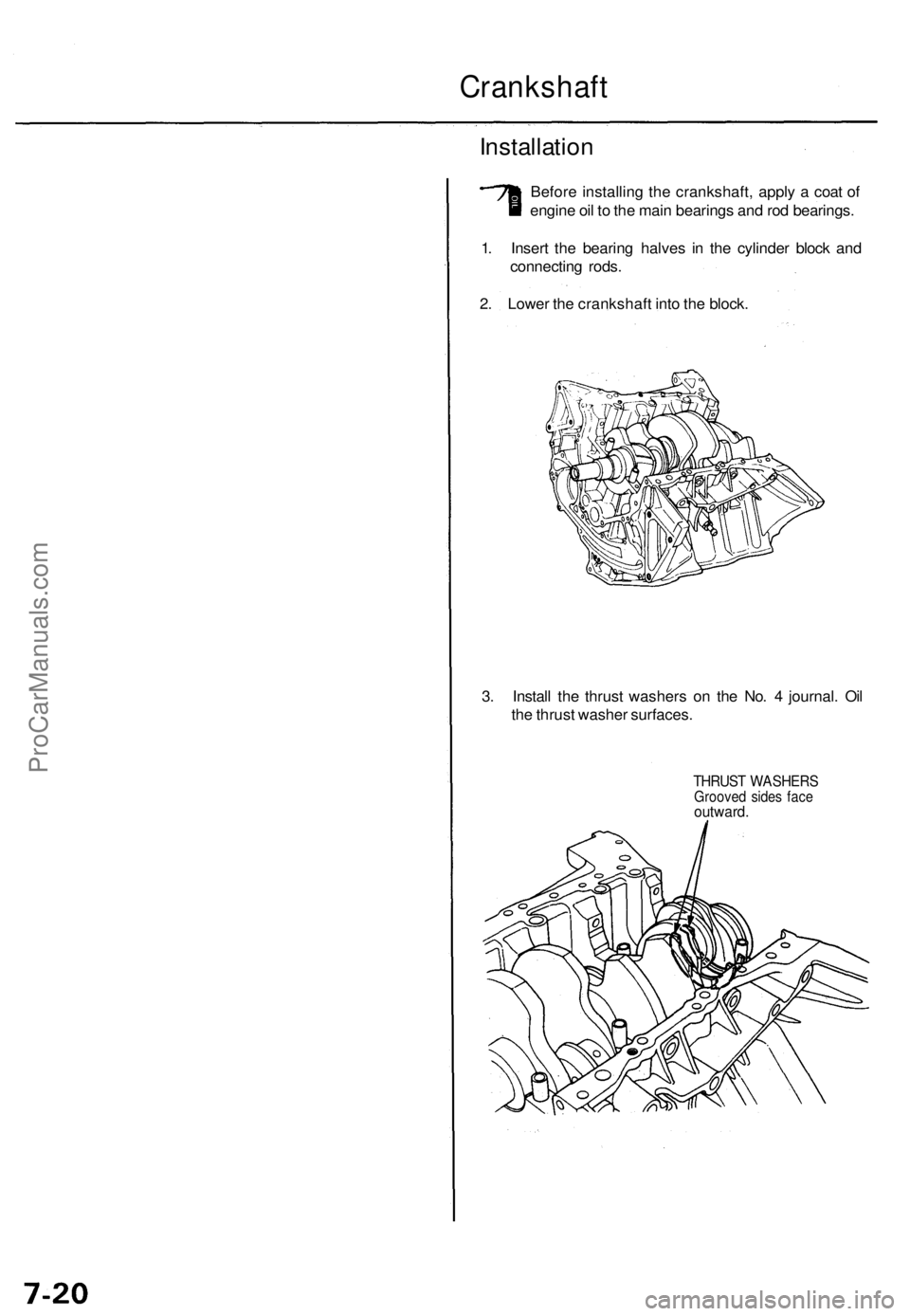 ACURA TL 1995 Service Repair Manual
Crankshaft
Installation
Before installing the crankshaft, apply a coat of
engine oil to the main bearings and rod bearings.
1. Insert the bearing halves in the cylinder block and
connecting rods ACURA TL 1995 Service Repair Manual
Crankshaft
Installation
Before installing the crankshaft, apply a coat of
engine oil to the main bearings and rod bearings.
1. Insert the bearing halves in the cylinder block and
connecting rods