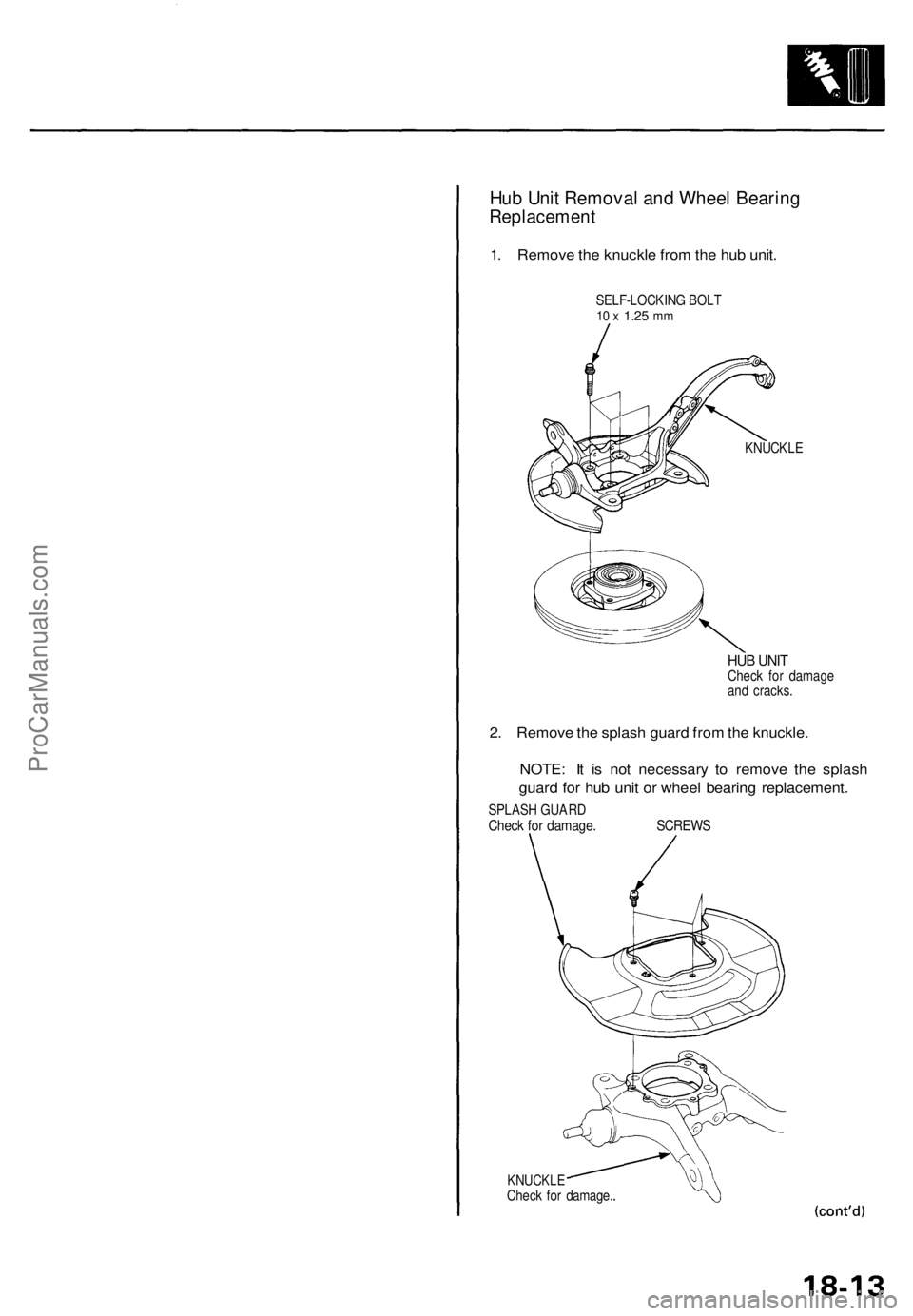 ACURA TL 1995 Service Repair Manual
Hub Unit Removal and Wheel Bearing
Replacement
1. Remove the knuckle from the hub unit.
SELF-LOCKING BOLT
10 x
1.25
mm
KNUCKLE
HUB UNIT
Check for damage
and cracks.
2. Remove the splash gu ACURA TL 1995 Service Repair Manual
Hub Unit Removal and Wheel Bearing
Replacement
1. Remove the knuckle from the hub unit.
SELF-LOCKING BOLT
10 x
1.25
mm
KNUCKLE
HUB UNIT
Check for damage
and cracks.
2. Remove the splash gu