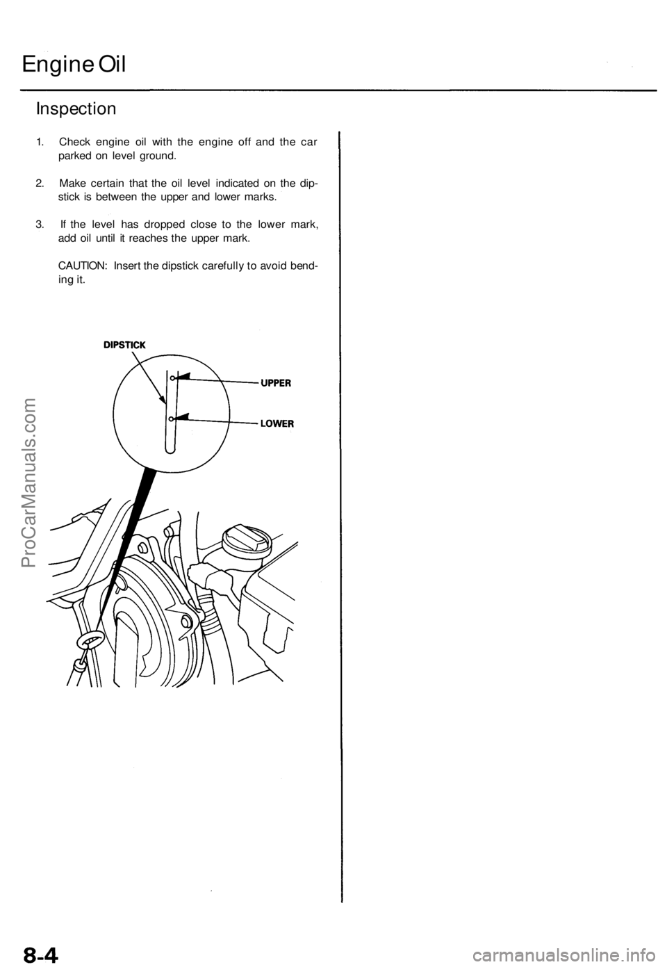 ACURA TL 1995 Service Repair Manual
Inspection
1. Check engine oil with the engine off and the car
parked on level ground.
2. Make certain that the oil level indicated on the dip-
stick is between the upper and lower marks.
3. If ACURA TL 1995 Service Repair Manual
Inspection
1. Check engine oil with the engine off and the car
parked on level ground.
2. Make certain that the oil level indicated on the dip-
stick is between the upper and lower marks.
3. If