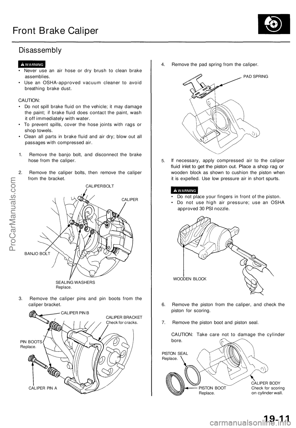 ACURA TL 1995 Service Repair Manual
Front Brake Caliper
Disassembly
• Never use an air hose or dry brush to clean brake
assemblies.
• Use an OSHA-approved vacuum cleaner to avoid
breathing brake dust.
CAUTION:
• Do not spi ACURA TL 1995 Service Repair Manual
Front Brake Caliper
Disassembly
• Never use an air hose or dry brush to clean brake
assemblies.
• Use an OSHA-approved vacuum cleaner to avoid
breathing brake dust.
CAUTION:
• Do not spi