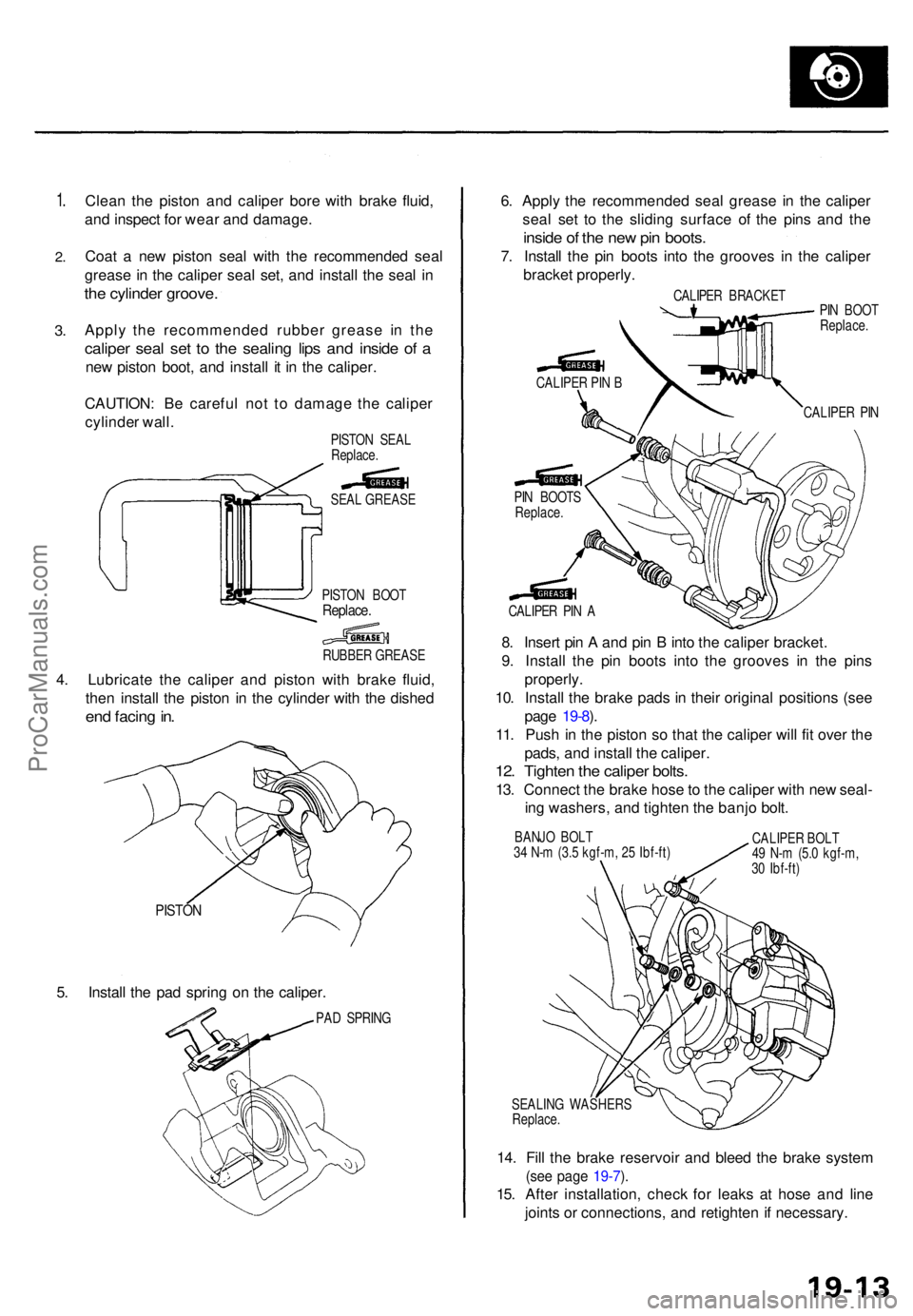 ACURA TL 1995  Service Repair Manual 2.
3.
Clea n th e pisto n an d calipe r bor e wit h brak e fluid ,
an d inspec t fo r wea r an d damage .
Coa t a  ne w pisto n sea l wit h th e 
recommended sea l
greas e in  th e calipe r sea l set 