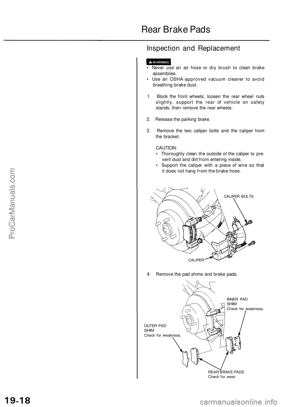 ACURA TL 1995 Service Repair Manual
Rear Brake Pads
Inspection and Replacement
• Never use an air hose or dry brush to clean brake
assemblies.
• Use an OSHA-approved vacuum cleaner to avoid
breathing brake dust.
1. Block the ACURA TL 1995 Service Repair Manual
Rear Brake Pads
Inspection and Replacement
• Never use an air hose or dry brush to clean brake
assemblies.
• Use an OSHA-approved vacuum cleaner to avoid
breathing brake dust.
1. Block the