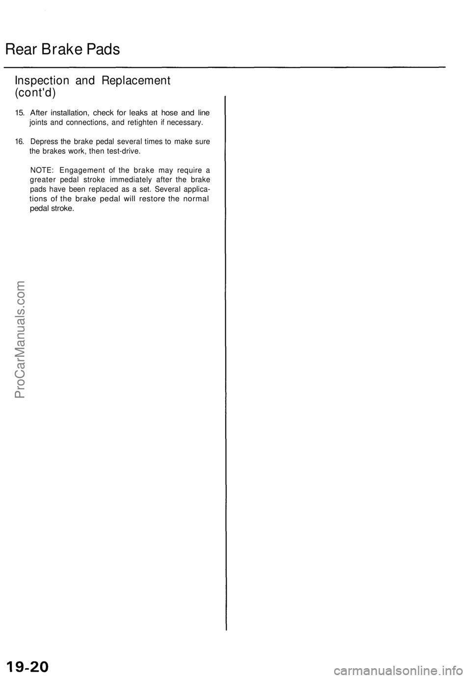 ACURA TL 1995 Service Repair Manual
Rear Brake Pads
Inspection and Replacement
(cont'd)
15. After installation, check for leaks at hose and line
joints and connections, and retighten if necessary.
16. Depress the brake pedal s ACURA TL 1995 Service Repair Manual
Rear Brake Pads
Inspection and Replacement
(cont'd)
15. After installation, check for leaks at hose and line
joints and connections, and retighten if necessary.
16. Depress the brake pedal s