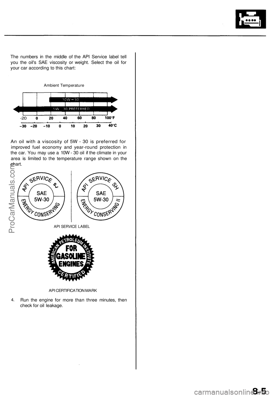 ACURA TL 1995  Service Repair Manual 
The numbers in the middle of the API Service label tell

you the oil's SAE viscosity or weight. Select the oil for

your car according to this chart:

Ambient Temperature

-20

An oil with a visc