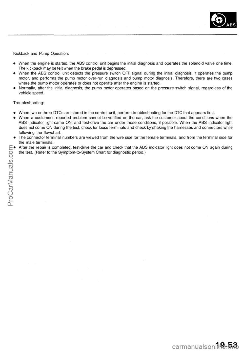 ACURA TL 1995 Service Repair Manual
Kickback and Pump Operation:
When the engine is started, the ABS control unit begins the initial diagnosis and operates the solenoid valve one time.
The kickback may be felt when the brake pedal is ACURA TL 1995 Service Repair Manual
Kickback and Pump Operation:
When the engine is started, the ABS control unit begins the initial diagnosis and operates the solenoid valve one time.
The kickback may be felt when the brake pedal is