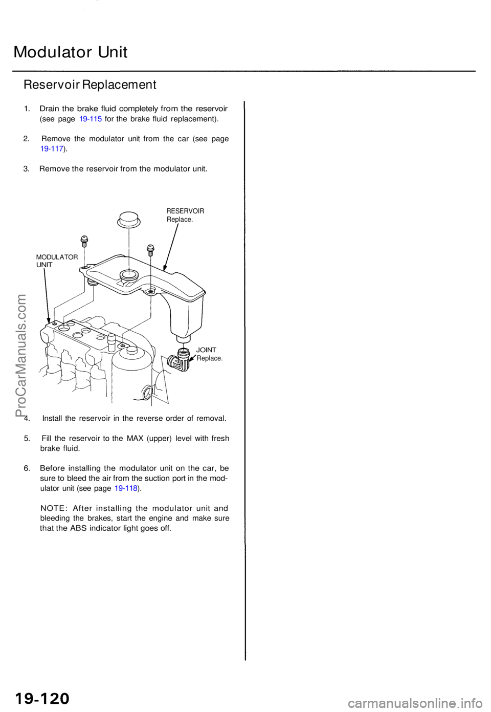 ACURA TL 1995 Service Repair Manual Modulator Uni t
Reservoi r Replacemen t
1. Drai n th e brak e flui d completel y fro m th e reservoi r
(see pag e 19-11 5 fo r th e brak e flui d replacement) .
2 . Remov e th e modulato r uni t fro m ACURA TL 1995 Service Repair Manual Modulator Uni t
Reservoi r Replacemen t
1. Drai n th e brak e flui d completel y fro m th e reservoi r
(see pag e 19-11 5 fo r th e brak e flui d replacement) .
2 . Remov e th e modulato r uni t fro m