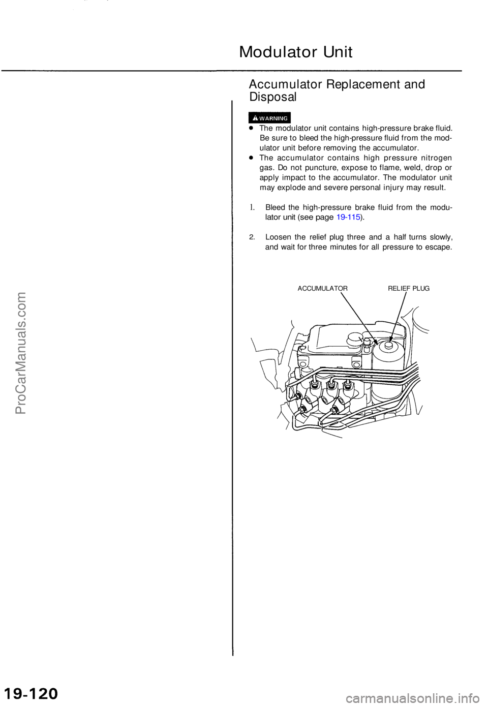ACURA TL 1995 Service Repair Manual Modulator Uni t
Accumulato r Replacemen t an d
Disposa l
The modulato r uni t contain s high-pressur e brak e fluid .
B e sur e t o blee d th e high-pressur e flui d fro m th e mod -
ulato r uni t be ACURA TL 1995 Service Repair Manual Modulator Uni t
Accumulato r Replacemen t an d
Disposa l
The modulato r uni t contain s high-pressur e brak e fluid .
B e sur e t o blee d th e high-pressur e flui d fro m th e mod -
ulato r uni t be