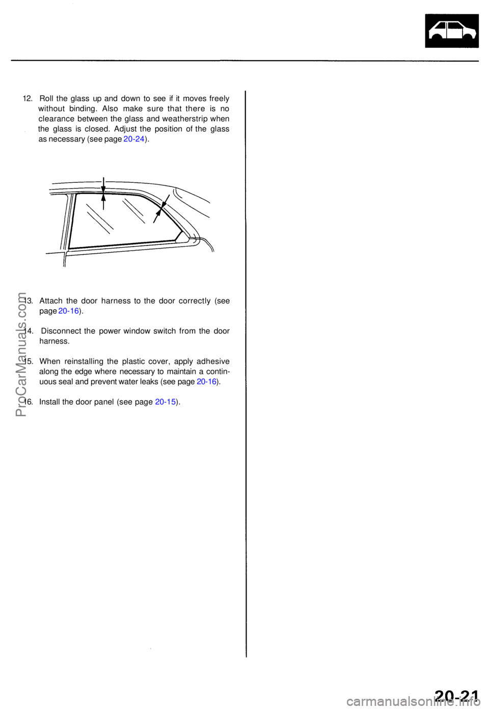 ACURA TL 1995  Service Repair Manual 12. Rol l th e glas s u p an d dow n t o se e i f i t move s freel y
withou t binding . Als o mak e sur e tha t ther e i s n o
clearanc e betwee n th e glas s an d weatherstri p whe n
th e glas s i s 