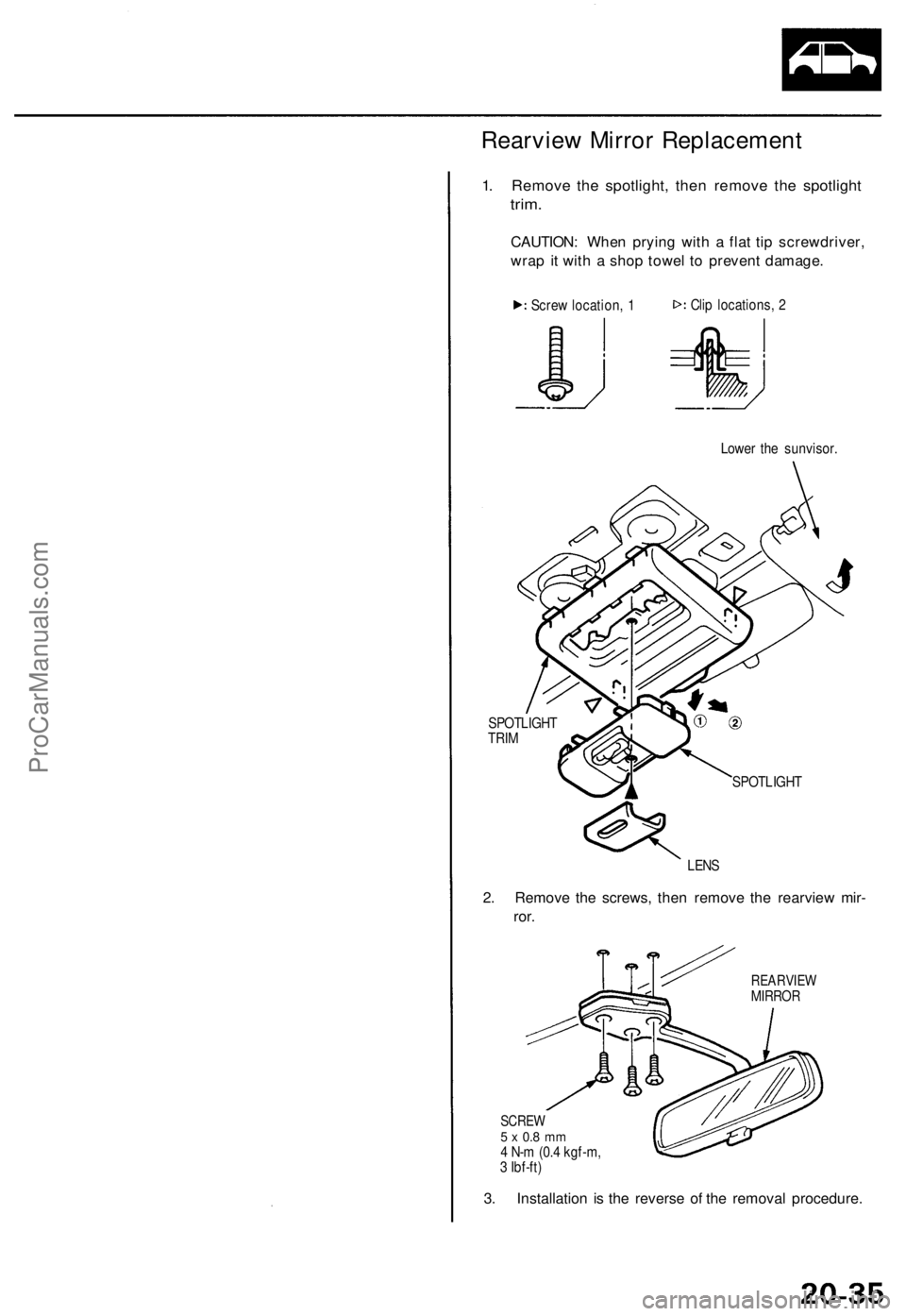 ACURA TL 1995 Service Repair Manual
Rearview Mirror Replacement
1. Remove the spotlight, then remove the spotlight
trim.
CAUTION: When prying with a flat tip screwdriver,
wrap it with a shop towel to prevent damage.
Lower the sunv ACURA TL 1995 Service Repair Manual
Rearview Mirror Replacement
1. Remove the spotlight, then remove the spotlight
trim.
CAUTION: When prying with a flat tip screwdriver,
wrap it with a shop towel to prevent damage.
Lower the sunv