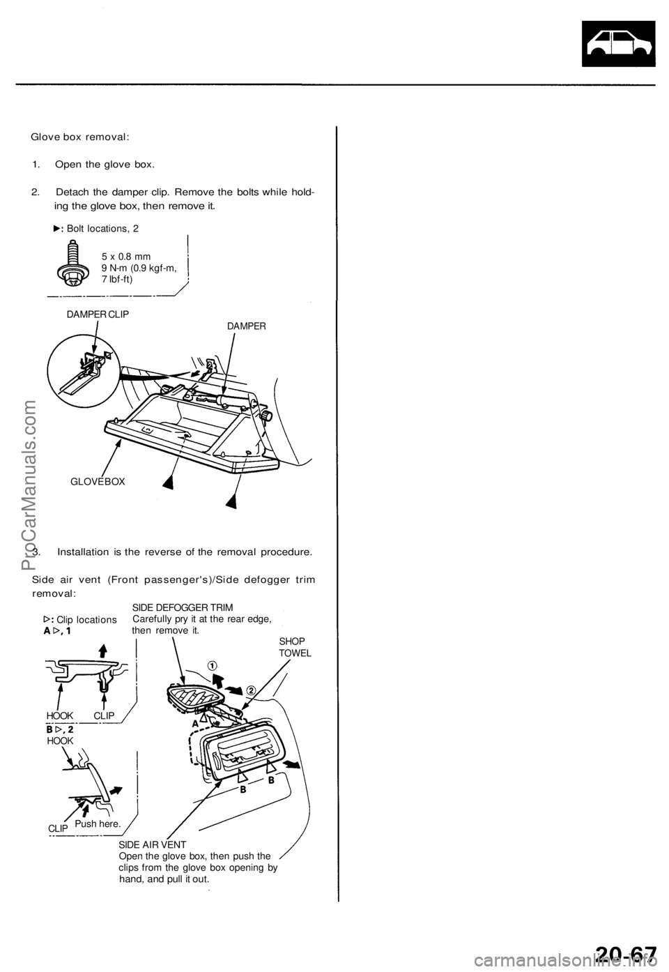 ACURA TL 1995 Service Repair Manual
Glove box removal:
1. Open the glove box.
2. Detach the damper clip. Remove the bolts while hold-
ing the glove box, then remove it.
5 x 0.8 mm
9 N-m (0.9 kgf-m,
7 Ibf-ft)
DAMPER CLIP
DAMPER
ACURA TL 1995 Service Repair Manual
Glove box removal:
1. Open the glove box.
2. Detach the damper clip. Remove the bolts while hold-
ing the glove box, then remove it.
5 x 0.8 mm
9 N-m (0.9 kgf-m,
7 Ibf-ft)
DAMPER CLIP
DAMPER