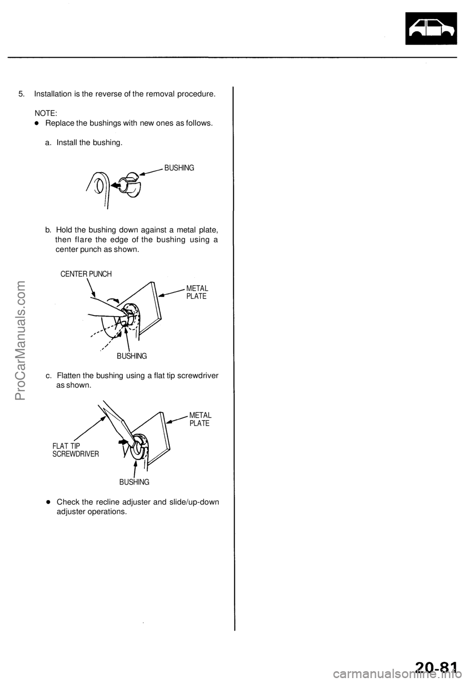 ACURA TL 1995  Service Repair Manual 5. Installatio n is th e revers e o f th e remova l procedure .
NOTE:
Replac e th e bushing s wit h ne w one s a s follows .
a . Instal l th e bushing .
BUSHING
b. Hol d th e bushin g dow n agains t a