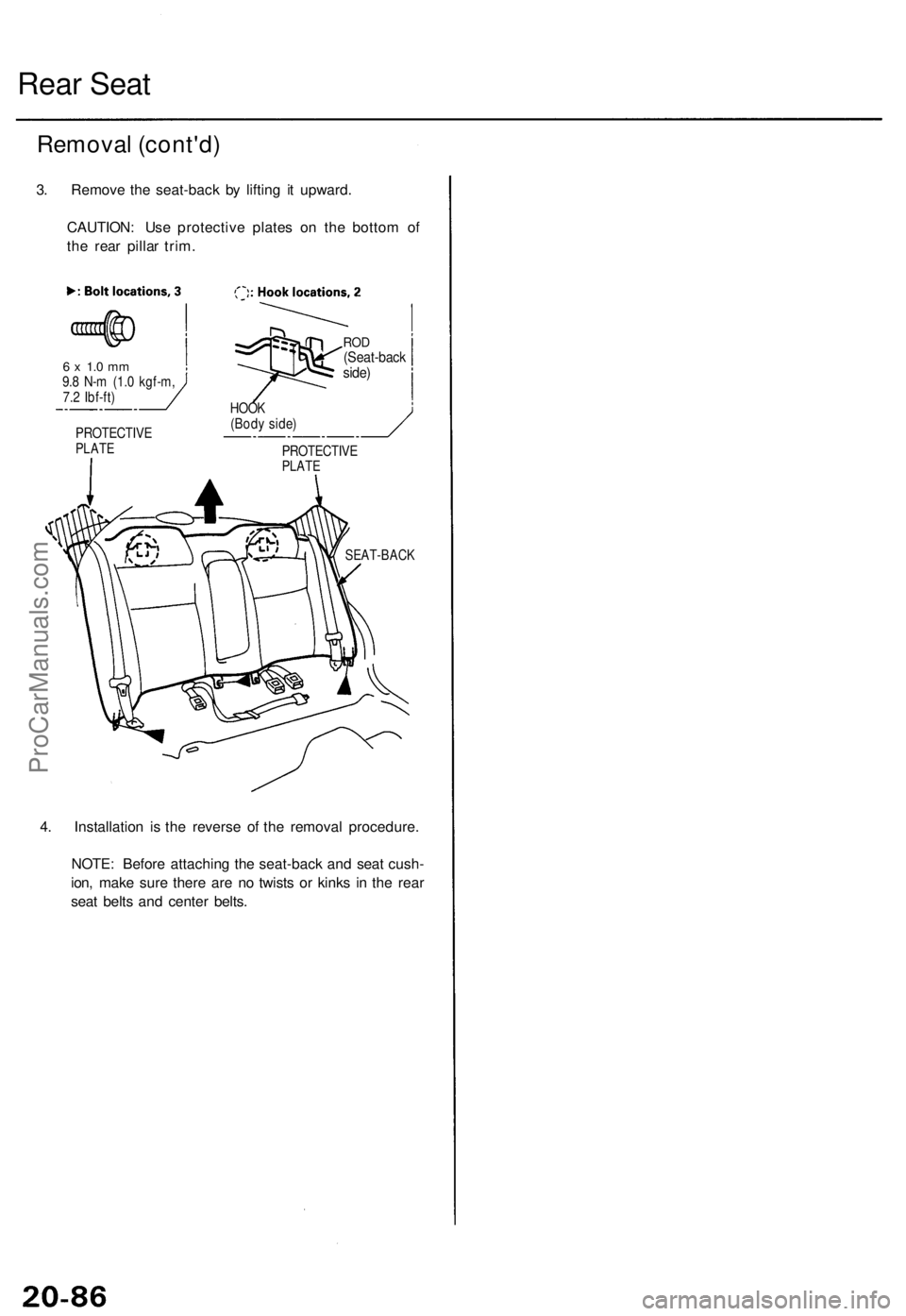 ACURA TL 1995 Service Repair Manual
Rear Seat
Removal (cont'd)
3. Remove the seat-back by lifting it upward.
CAUTION: Use protective plates on the bottom of
the rear pillar trim.
6 x 1.0 mm
9.8 N-m (1.0 kgf-m,
7.2 Ibf-ft)
4 ACURA TL 1995 Service Repair Manual
Rear Seat
Removal (cont'd)
3. Remove the seat-back by lifting it upward.
CAUTION: Use protective plates on the bottom of
the rear pillar trim.
6 x 1.0 mm
9.8 N-m (1.0 kgf-m,
7.2 Ibf-ft)
4