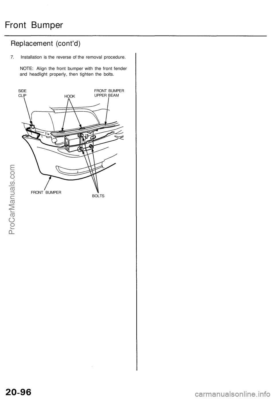 ACURA TL 1995 Service Repair Manual
Front Bumper
Replacement (cont'd)
7. Installation is the reverse of the removal procedure.
NOTE: Align the front bumper with the front fender
and headlight properly, then tighten the bolts.
ACURA TL 1995 Service Repair Manual
Front Bumper
Replacement (cont'd)
7. Installation is the reverse of the removal procedure.
NOTE: Align the front bumper with the front fender
and headlight properly, then tighten the bolts.