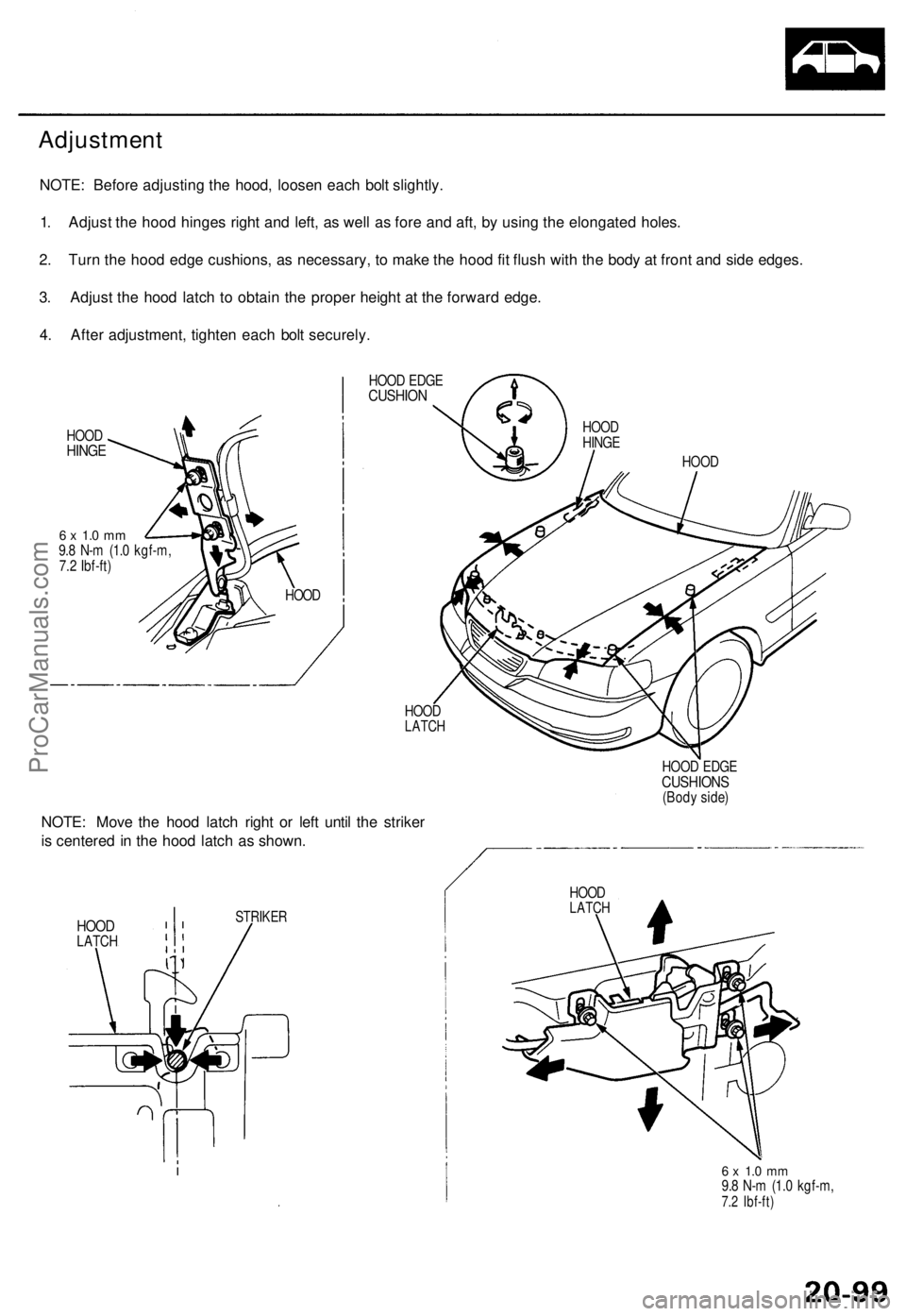 ACURA TL 1995 Service Repair Manual
Adjustment
NOTE: Before adjusting the hood, loosen each bolt slightly.
1. Adjust the hood hinges right and left, as well as fore and aft, by using the elongated holes.
2. Turn the hood edge cushio ACURA TL 1995 Service Repair Manual
Adjustment
NOTE: Before adjusting the hood, loosen each bolt slightly.
1. Adjust the hood hinges right and left, as well as fore and aft, by using the elongated holes.
2. Turn the hood edge cushio