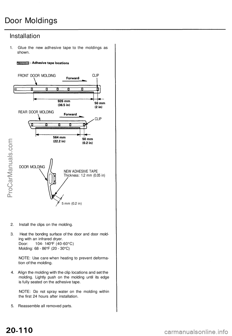 ACURA TL 1995 Service Repair Manual
Door Moldings
Installation
1. Glue the new adhesive tape to the moldings as
shown.
FRONT DOOR MOLDING
CLIP
DOOR MOLDING
NEW ADHESIVE TAPE
Thickness: 1.2 mm (0.05 in)
5 mm
(0.2
in)
2. Inst ACURA TL 1995 Service Repair Manual
Door Moldings
Installation
1. Glue the new adhesive tape to the moldings as
shown.
FRONT DOOR MOLDING
CLIP
DOOR MOLDING
NEW ADHESIVE TAPE
Thickness: 1.2 mm (0.05 in)
5 mm
(0.2
in)
2. Inst