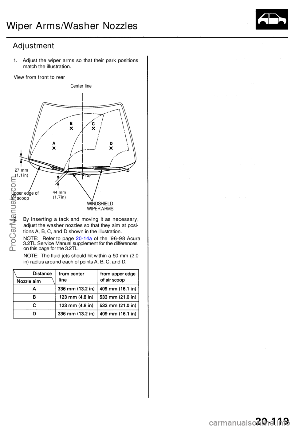 ACURA TL 1995  Service Repair Manual Wiper Arms/Washe r Nozzle s
Adjustmen t
1. Adjus t th e wipe r arm s s o tha t thei r par k position s
matc h th e illustration .
View fro m fron t t o rea r
Cente r lin e
27  m m(1.1 in)
Uppe r edg e