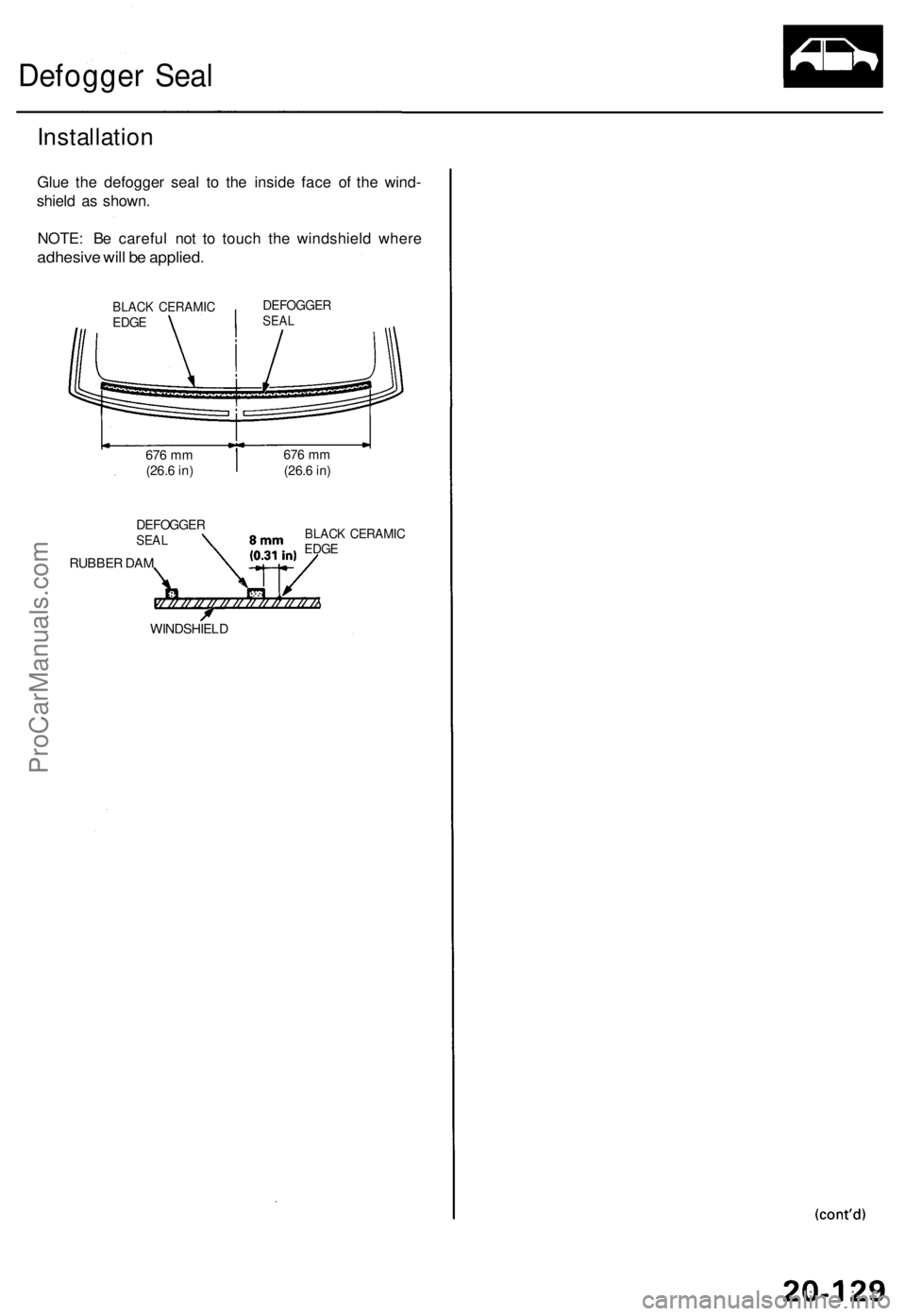 ACURA TL 1995 Service Repair Manual Defogger Sea l
Installatio n
Glue th e defogge r sea l t o th e insid e fac e of the wind -
shiel d a s shown .
NOTE : B e carefu l no t t o touc h th e windshiel d wher e
adhesiv e wil l b e applied ACURA TL 1995 Service Repair Manual Defogger Sea l
Installatio n
Glue th e defogge r sea l t o th e insid e fac e of the wind -
shiel d a s shown .
NOTE : B e carefu l no t t o touc h th e windshiel d wher e
adhesiv e wil l b e applied