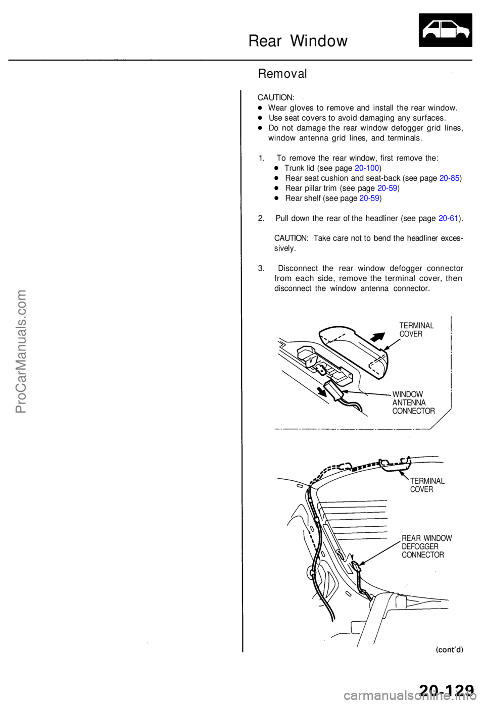ACURA TL 1995 Service Repair Manual Rear Windo w
Remova l
CAUTION :
Wear glove s t o remov e an d instal l th e rea r window .
Us e sea t cover s t o avoi d damagin g an y surfaces .
D o no t damag e th e rea r windo w defogge r gri d ACURA TL 1995 Service Repair Manual Rear Windo w
Remova l
CAUTION :
Wear glove s t o remov e an d instal l th e rea r window .
Us e sea t cover s t o avoi d damagin g an y surfaces .
D o no t damag e th e rea r windo w defogge r gri d