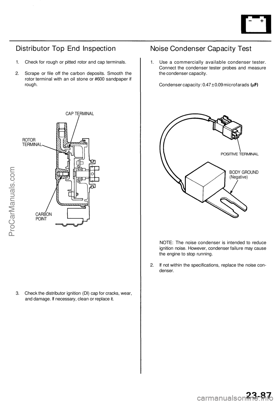ACURA TL 1995 Service Repair Manual
Distributor Top End Inspection
1. Check for rough or pitted rotor and cap terminals.
2. Scrape or file off the carbon deposits. Smooth the
rotor terminal with an oil stone or #600 sandpaper if
ro ACURA TL 1995 Service Repair Manual
Distributor Top End Inspection
1. Check for rough or pitted rotor and cap terminals.
2. Scrape or file off the carbon deposits. Smooth the
rotor terminal with an oil stone or #600 sandpaper if
ro