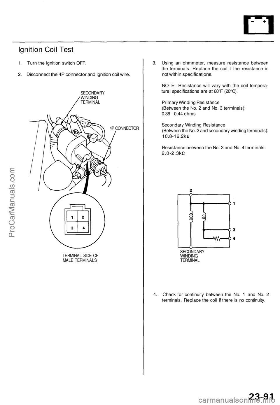 ACURA TL 1995 Service Repair Manual
Ignition Coil Test
1. Turn the ignition switch OFF.
2. Disconnect the 4P connector and ignition coil wire.
SECONDARY
WINDING
TERMINAL
4P CONNECTOR
TERMINAL SIDE OF
MALE TERMINALS
3. Using an ACURA TL 1995 Service Repair Manual
Ignition Coil Test
1. Turn the ignition switch OFF.
2. Disconnect the 4P connector and ignition coil wire.
SECONDARY
WINDING
TERMINAL
4P CONNECTOR
TERMINAL SIDE OF
MALE TERMINALS
3. Using an