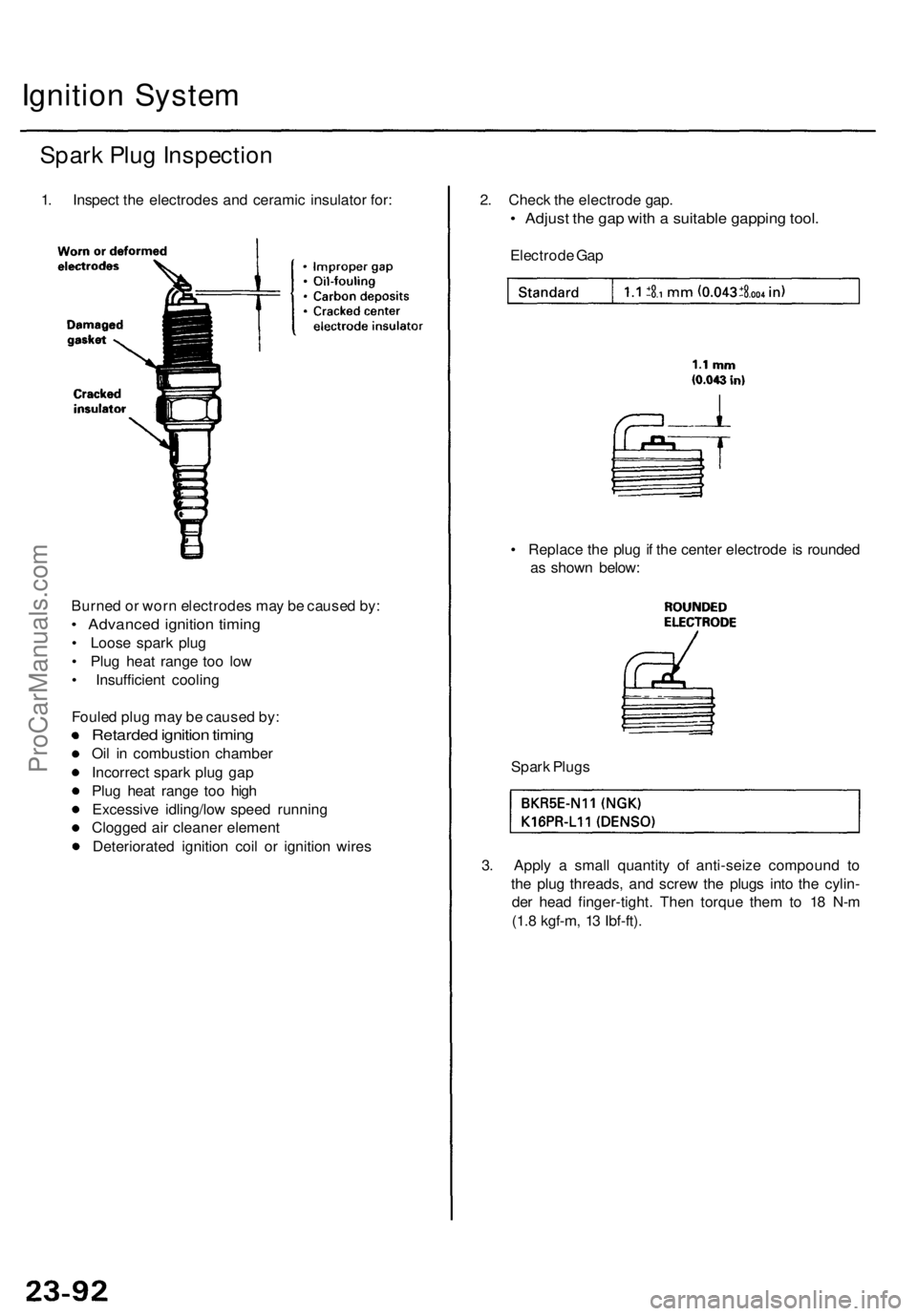 ACURA TL 1995 Service Repair Manual
Ignition System
Spark Plug Inspection
1. Inspect the electrodes and ceramic insulator for:
2. Check the electrode gap.
• Adjust the gap with a suitable gapping tool.
Electrode Gap
• Replace ACURA TL 1995 Service Repair Manual
Ignition System
Spark Plug Inspection
1. Inspect the electrodes and ceramic insulator for:
2. Check the electrode gap.
• Adjust the gap with a suitable gapping tool.
Electrode Gap
• Replace