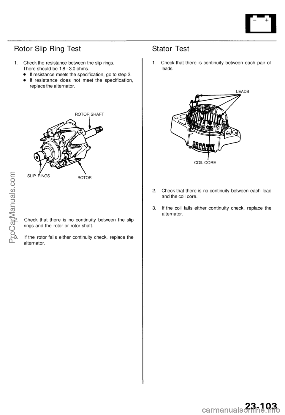 ACURA TL 1995 Service Repair Manual
Rotor Slip Ring Test
1. Check the resistance between the slip rings.
There should be 1.8 - 3.0 ohms.
If resistance meets the specification, go to step 2.
If resistance does not meet the specifica ACURA TL 1995 Service Repair Manual
Rotor Slip Ring Test
1. Check the resistance between the slip rings.
There should be 1.8 - 3.0 ohms.
If resistance meets the specification, go to step 2.
If resistance does not meet the specifica