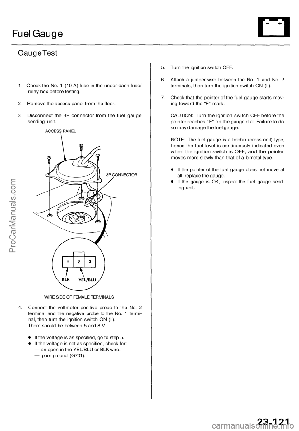 ACURA TL 1995 Service Repair Manual Fuel Gaug e
Gauge Tes t
1. Chec k th e No . 1 (1 0 A ) fus e in th e under-das h fuse /
rela y bo x befor e testing .
2 . Remov e th e acces s pane l fro m th e floor .
3 . Disconnec t th e 3 P conn ACURA TL 1995 Service Repair Manual Fuel Gaug e
Gauge Tes t
1. Chec k th e No . 1 (1 0 A ) fus e in th e under-das h fuse /
rela y bo x befor e testing .
2 . Remov e th e acces s pane l fro m th e floor .
3 . Disconnec t th e 3 P conn