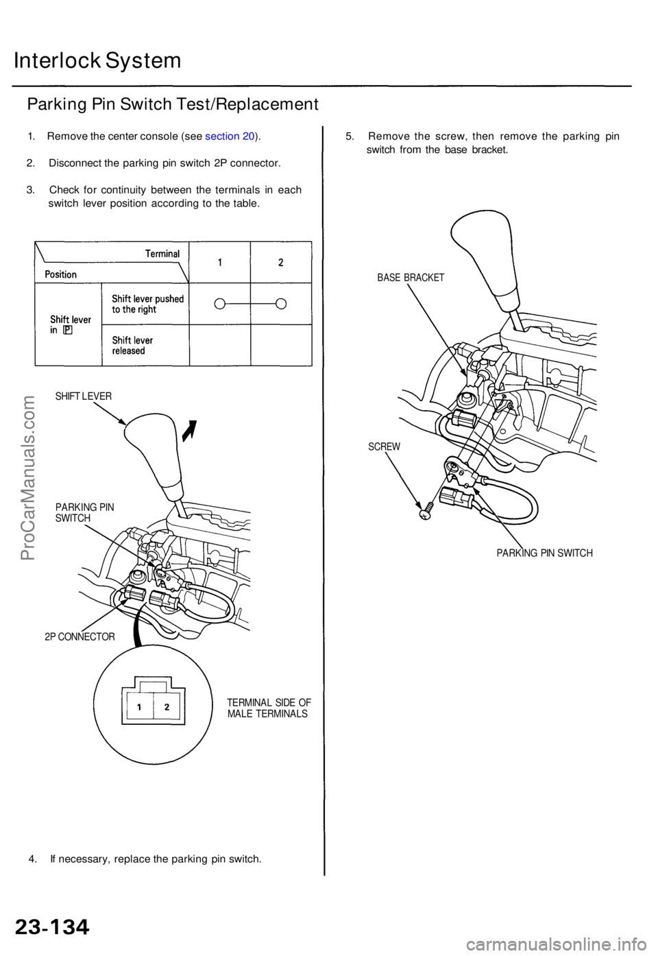 ACURA TL 1995 Service Repair Manual Interlock Syste m
Parkin g Pi n Switc h Test/Replacemen t
1. Remov e th e cente r consol e (se e sectio n 20 ).
2 . Disconnec t th e parkin g pi n switc h 2 P connector .
3 . Chec k fo r continuit y b ACURA TL 1995 Service Repair Manual Interlock Syste m
Parkin g Pi n Switc h Test/Replacemen t
1. Remov e th e cente r consol e (se e sectio n 20 ).
2 . Disconnec t th e parkin g pi n switc h 2 P connector .
3 . Chec k fo r continuit y b