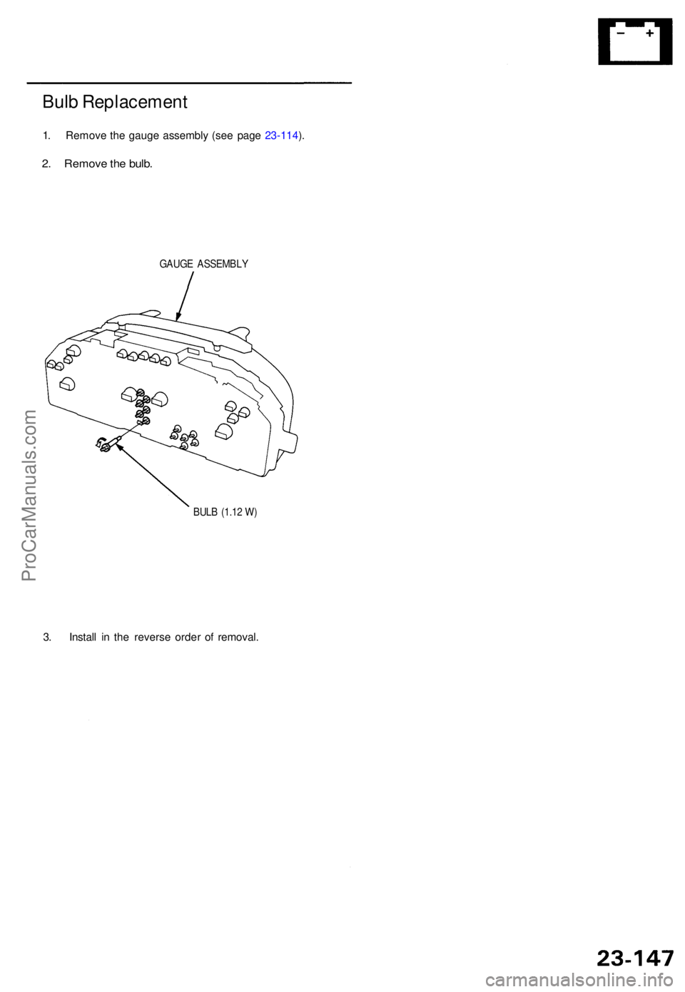 ACURA TL 1995  Service Repair Manual Bulb Replacemen t
1. Remov e th e gaug e assembl y (se e pag e 23-114 ).
2 . Remov e th e bulb .
GAUG E ASSEMBL Y
BUL B (1.1 2 W )
3. Instal l i n th e revers e orde r o f removal .
ProCarManuals.com 