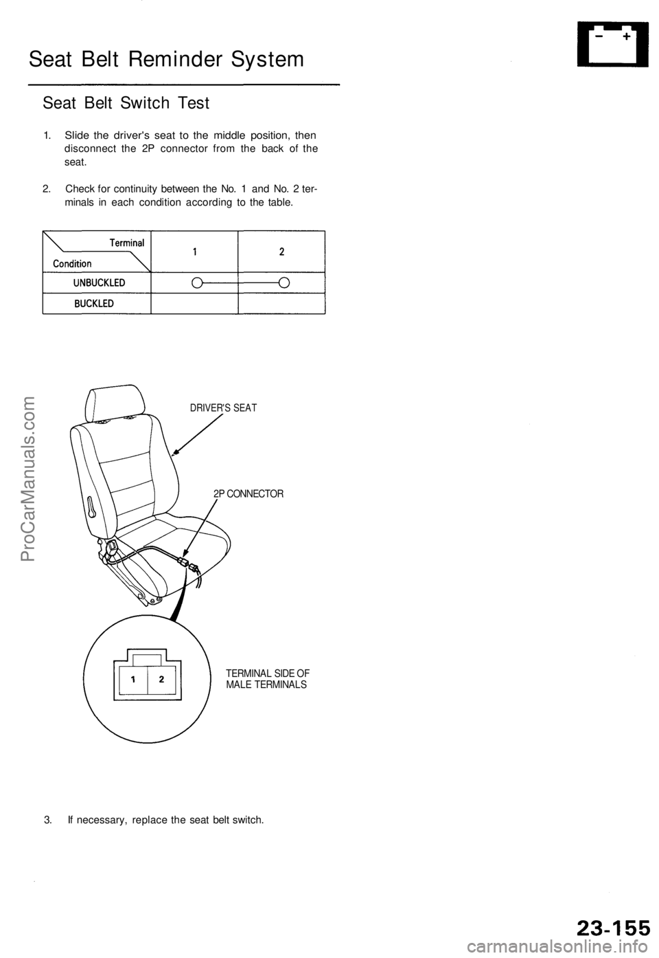 ACURA TL 1995  Service Repair Manual Seat Bel t Reminde r Syste m
Seat Bel t Switc h Tes t
1. Slid e th e driver' s sea t t o th e middl e position , the n
disconnec t th e 2 P connecto r fro m th e bac k o f th e
seat .
2 . Chec k f