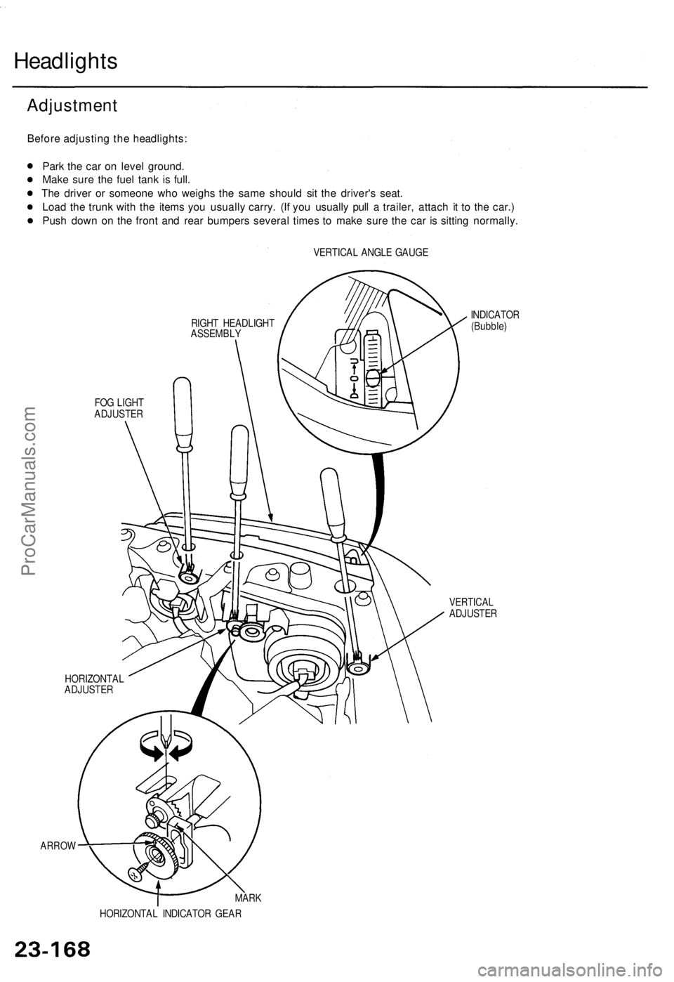 ACURA TL 1995 Service Repair Manual Headlights
Before adjustin g th e headlights :
Par k th e ca r o n leve l ground .
Mak e sur e th e fue l tan k i s full .
Th e drive r o r someon e wh o weigh s th e sam e shoul d si t th e driver ACURA TL 1995 Service Repair Manual Headlights
Before adjustin g th e headlights :
Par k th e ca r o n leve l ground .
Mak e sur e th e fue l tan k i s full .
Th e drive r o r someon e wh o weigh s th e sam e shoul d si t th e driver