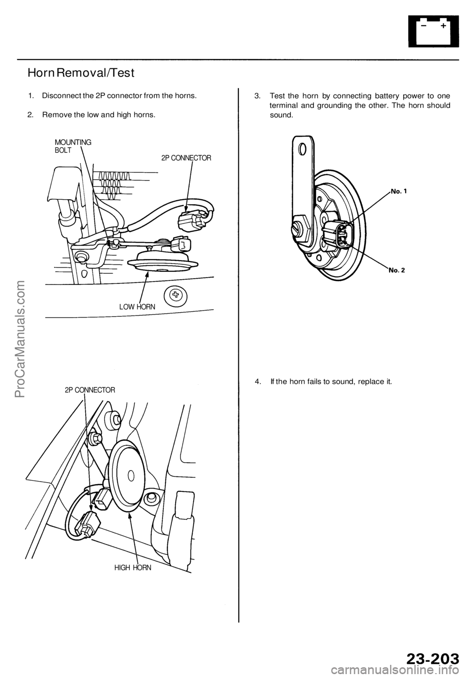 ACURA TL 1995 Service Repair Manual Horn Removal/Tes t
1. Disconnec t th e 2 P connecto r fro m th e horns .
2 . Remov e th e lo w an d hig h horns .
MOUNTIN GBOLT2P CONNECTO R
2 P CONNECTO R
HIG H HOR N
3. Tes t th e hor n b y connec ACURA TL 1995 Service Repair Manual Horn Removal/Tes t
1. Disconnec t th e 2 P connecto r fro m th e horns .
2 . Remov e th e lo w an d hig h horns .
MOUNTIN GBOLT2P CONNECTO R
2 P CONNECTO R
HIG H HOR N
3. Tes t th e hor n b y connec