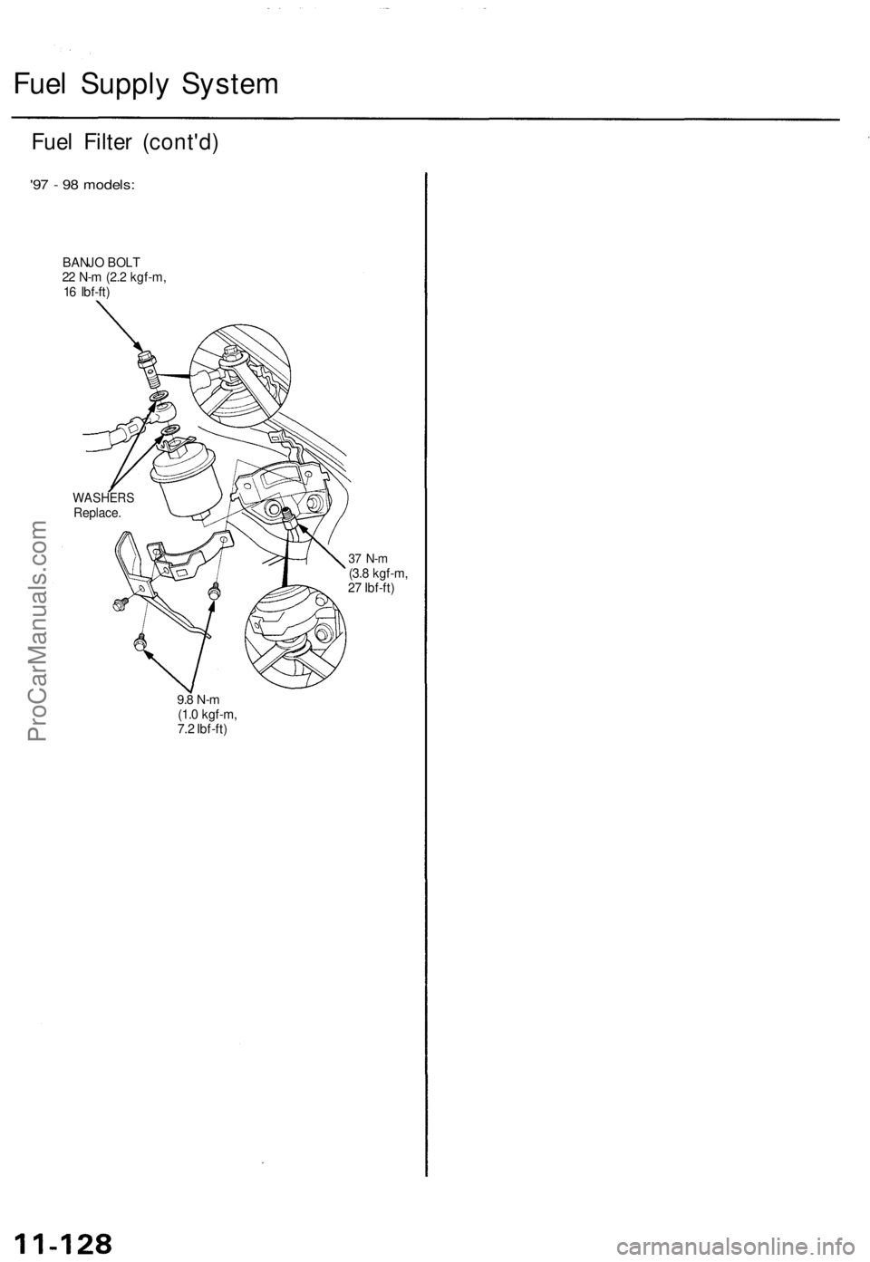 ACURA TL 1995 Service Repair Manual
Fuel Supply System
Fuel Filter (cont'd)
'97 - 98 models:
BANJO BOLT
22 N-m (2.2 kgf-m,
16 Ibf-ft)
WASHERS
Replace.
9.8 N-m
(1.0 kgf-m,
7.2 Ibf-ft)
37 N-m
(3.8 kgf-m,
27 Ibf-ft)Pr ACURA TL 1995 Service Repair Manual
Fuel Supply System
Fuel Filter (cont'd)
'97 - 98 models:
BANJO BOLT
22 N-m (2.2 kgf-m,
16 Ibf-ft)
WASHERS
Replace.
9.8 N-m
(1.0 kgf-m,
7.2 Ibf-ft)
37 N-m
(3.8 kgf-m,
27 Ibf-ft)Pr