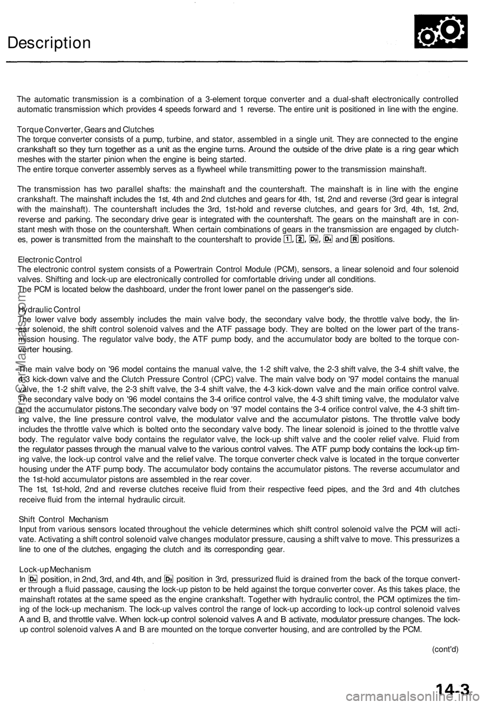 ACURA TL 1995 Service Repair Manual
Description
The automatic transmission is a combination of a 3-element torque converter and a dual-shaft electronically controlled
automatic transmission which provides 4 speeds forward and 1 rever ACURA TL 1995 Service Repair Manual
Description
The automatic transmission is a combination of a 3-element torque converter and a dual-shaft electronically controlled
automatic transmission which provides 4 speeds forward and 1 rever