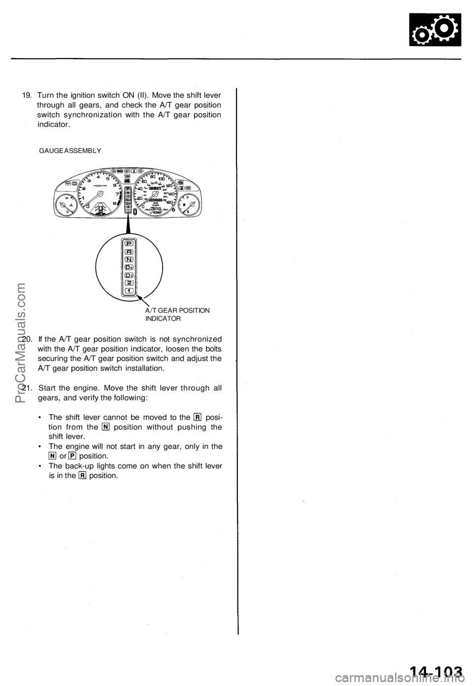 ACURA TL 1995  Service Repair Manual 
19. Turn the ignition switch ON (II). Move the shift lever

through all gears, and check the A/T gear position

switch synchronization with the A/T gear position

indicator.

GAUGE ASSEMBLY

20. If t