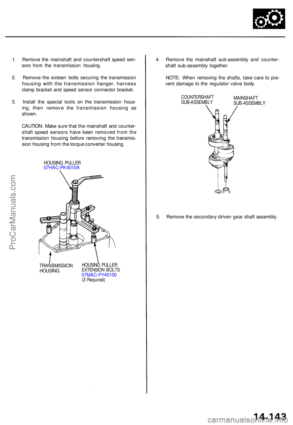 ACURA TL 1995  Service Repair Manual 1. Remov e th e mainshaf t an d countershaf t spee d sen -
sor s fro m th e transmissio n housing .
2 . Remov e th e sixtee n bolt s securin g th e transmissio n
housing wit h th e transmissio n hange