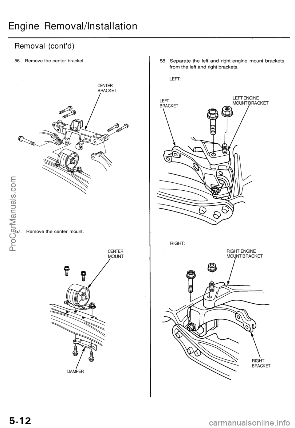 ACURA TL 1995 Service Workshop Manual
Engine Removal/Installation
Removal (cont'd)
56. Remove the center bracket.
CENTER
BRACKET
57. Remove the center mount.
CENTER
MOUNT
DAMPER
58. Separate the left and right engine mount b ACURA TL 1995 Service Workshop Manual
Engine Removal/Installation
Removal (cont'd)
56. Remove the center bracket.
CENTER
BRACKET
57. Remove the center mount.
CENTER
MOUNT
DAMPER
58. Separate the left and right engine mount b