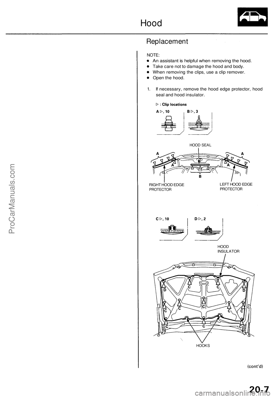 ACURA TL 1995  Service Repair Manual 
Hood

Replacement

NOTE:

An assistant is helpful when removing the hood.

Take care not to damage the hood and body.

When removing the clips, use a clip remover.

Open the hood.

1. If necessary, r