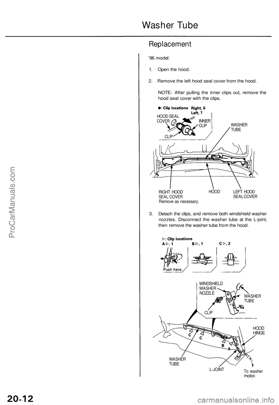 ACURA TL 1995  Service Repair Manual 
Washer Tube

Replacement

RIGHT HOOD

SEAL COVER

Remove as necessary. 
HOOD

LEFT HOOD

SEAL COVER

3. Detach the clips, and remove both windshield washer

nozzles. Disconnect the washer tube at the