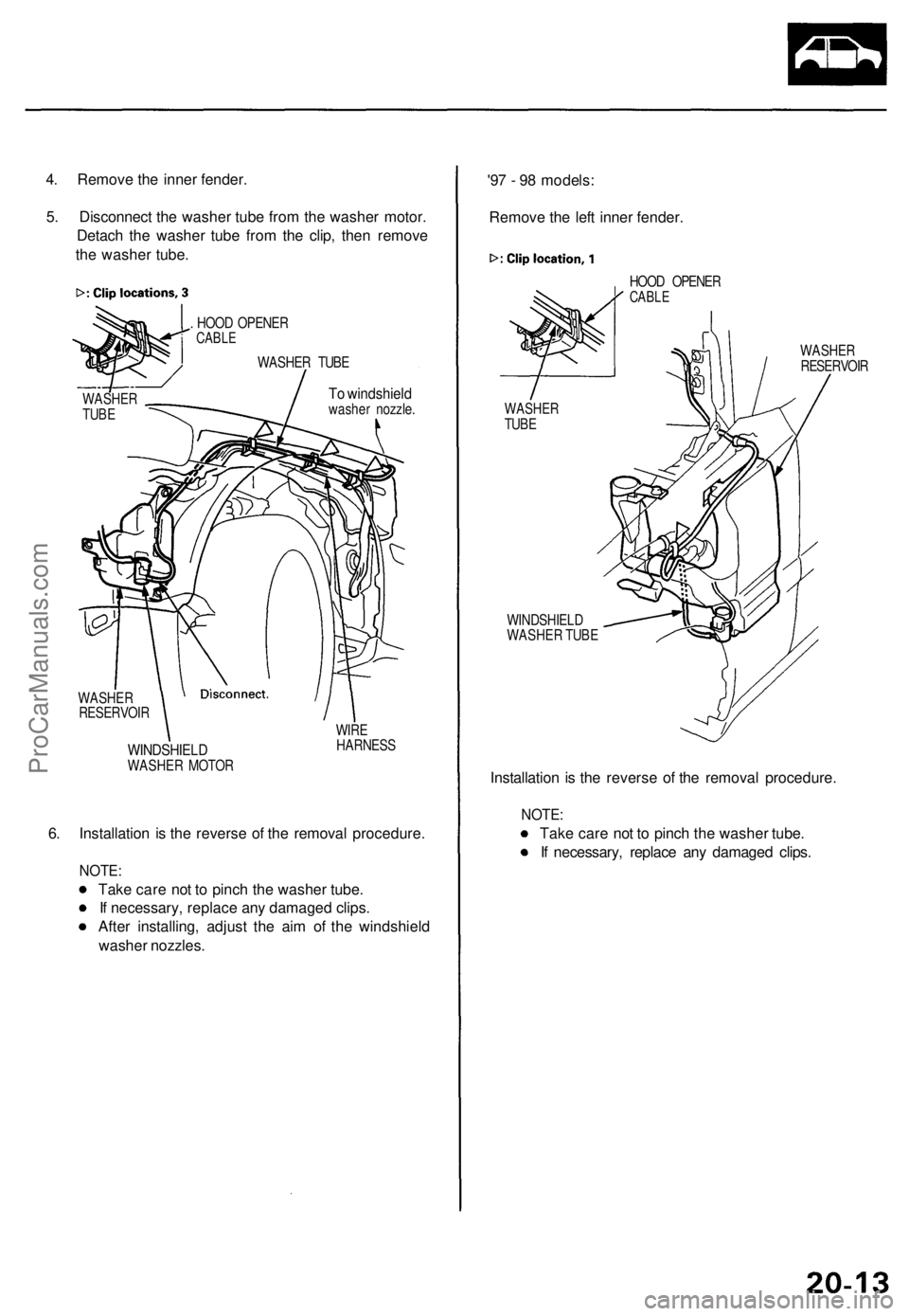 ACURA TL 1995  Service Repair Manual 
4. Remove the inner fender.

5. Disconnect the washer tube from the washer motor.

Detach the washer tube from the clip, then remove

the washer tube.

. HOOD OPENER

CABLE

WASHER TUBE

To windshiel