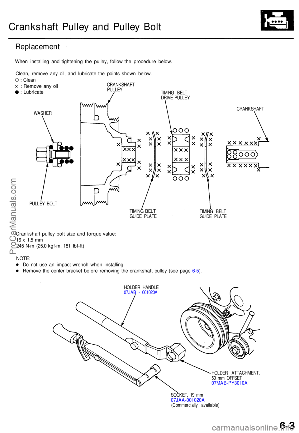 ACURA TL 1995 Service Workshop Manual Crankshaft Pulle y an d Pulle y Bol t
Replacemen t
WASHER
PULLE Y BOL T CRANKSHAF
T
TIMING BEL TGUID E PLAT E TIMIN
G BEL T
GUID E PLAT E
Crankshaf t pulle y bol t siz e an d torqu e value :
16 x 1. ACURA TL 1995 Service Workshop Manual Crankshaft Pulle y an d Pulle y Bol t
Replacemen t
WASHER
PULLE Y BOL T CRANKSHAF
T
TIMING BEL TGUID E PLAT E TIMIN
G BEL T
GUID E PLAT E
Crankshaf t pulle y bol t siz e an d torqu e value :
16 x 1.