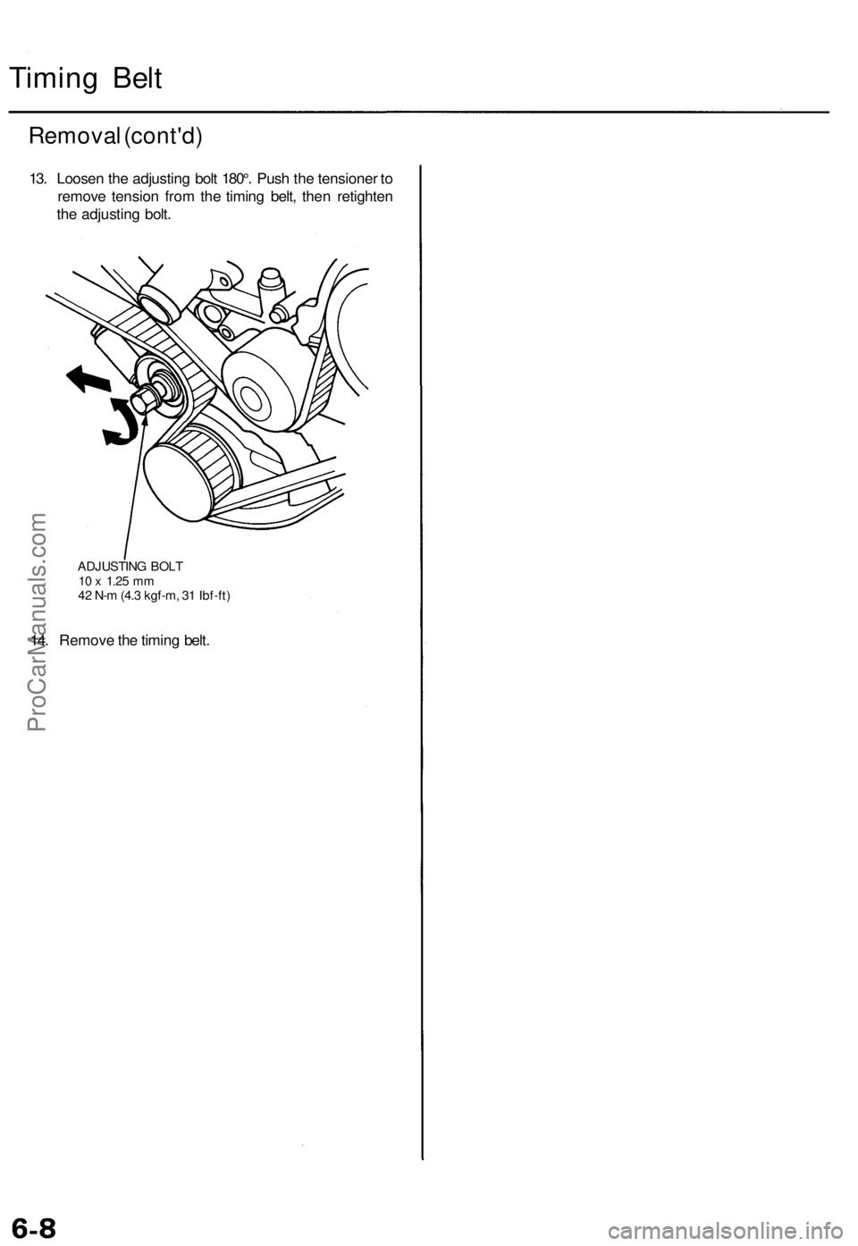 ACURA TL 1995 Service Repair Manual
Timing Belt
Removal (cont'd)
13. Loosen the adjusting bolt 180°. Push the tensioner to
remove tension from the timing belt, then retighten
the adjusting bolt.
ADJUSTING BOLT
10 x
1.25
mm ACURA TL 1995 Service Repair Manual
Timing Belt
Removal (cont'd)
13. Loosen the adjusting bolt 180°. Push the tensioner to
remove tension from the timing belt, then retighten
the adjusting bolt.
ADJUSTING BOLT
10 x
1.25
mm