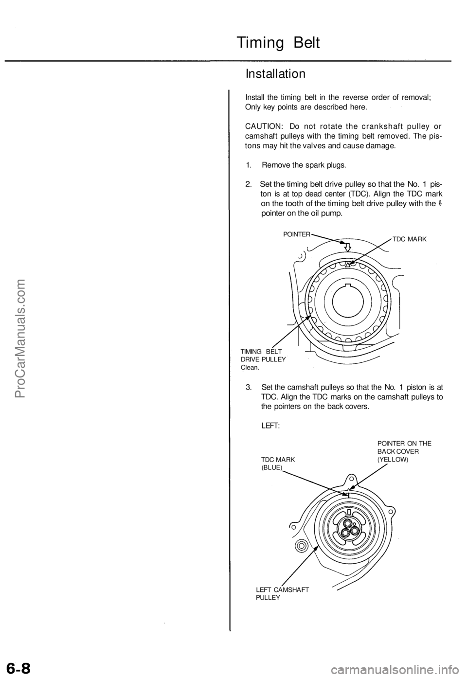 ACURA TL 1995 Service Manual PDF Timing Bel t
Installatio n
Install th e timin g bel t i n th e revers e orde r o f removal ;
Onl y ke y point s ar e describe d here .
CAUTION : D o no t rotat e th e crankshaf t pulle y o r
camshaf t ACURA TL 1995 Service Manual PDF Timing Bel t
Installatio n
Install th e timin g bel t i n th e revers e orde r o f removal ;
Onl y ke y point s ar e describe d here .
CAUTION : D o no t rotat e th e crankshaf t pulle y o r
camshaf t