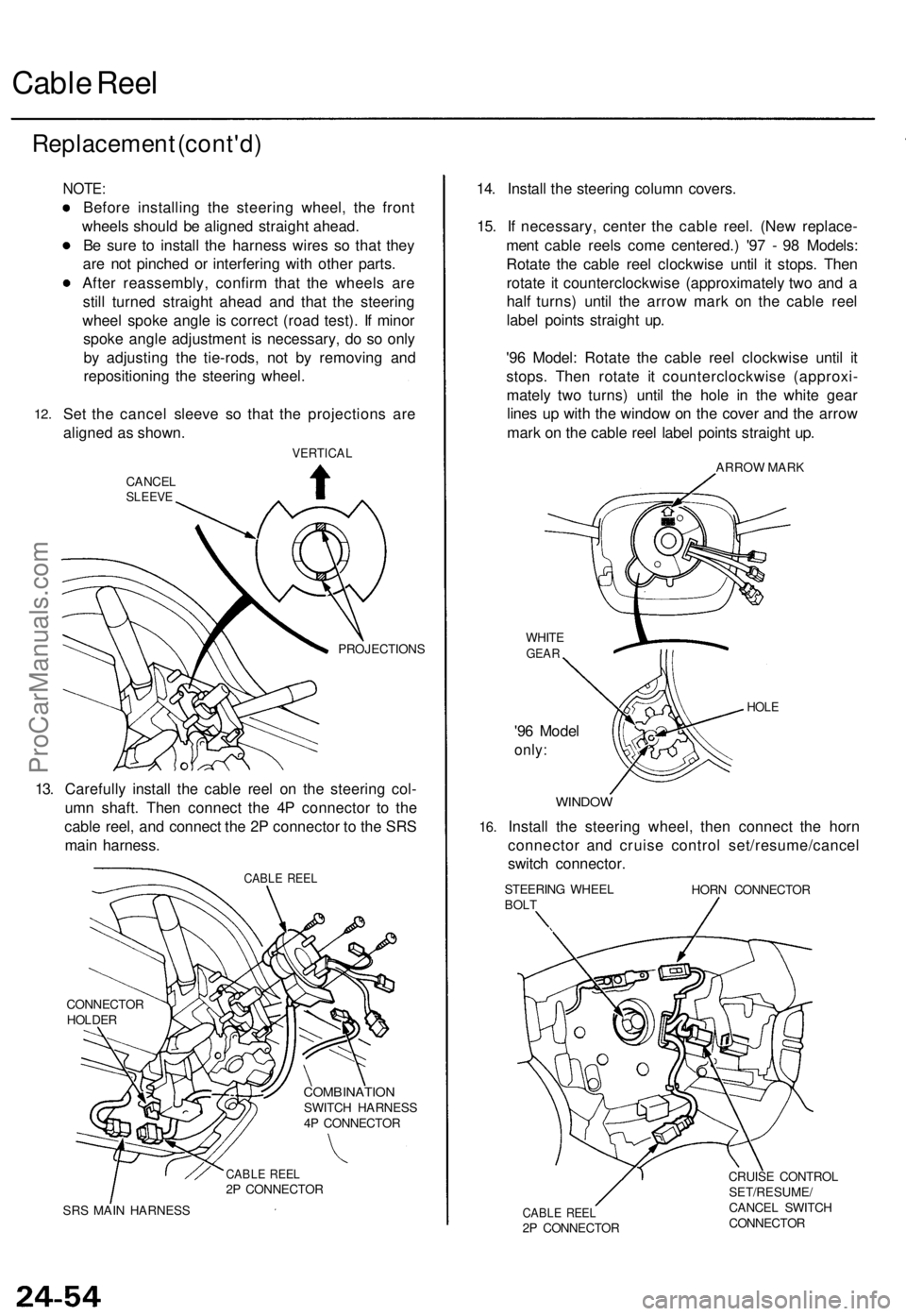 ACURA TL 1995 Service Repair Manual
Cable Reel
Replacement (cont'd)
12.
NOTE:
Before installing the steering wheel, the front
wheels should be aligned straight ahead.
Be sure to install the harness wires so that they
are not ACURA TL 1995 Service Repair Manual
Cable Reel
Replacement (cont'd)
12.
NOTE:
Before installing the steering wheel, the front
wheels should be aligned straight ahead.
Be sure to install the harness wires so that they
are not