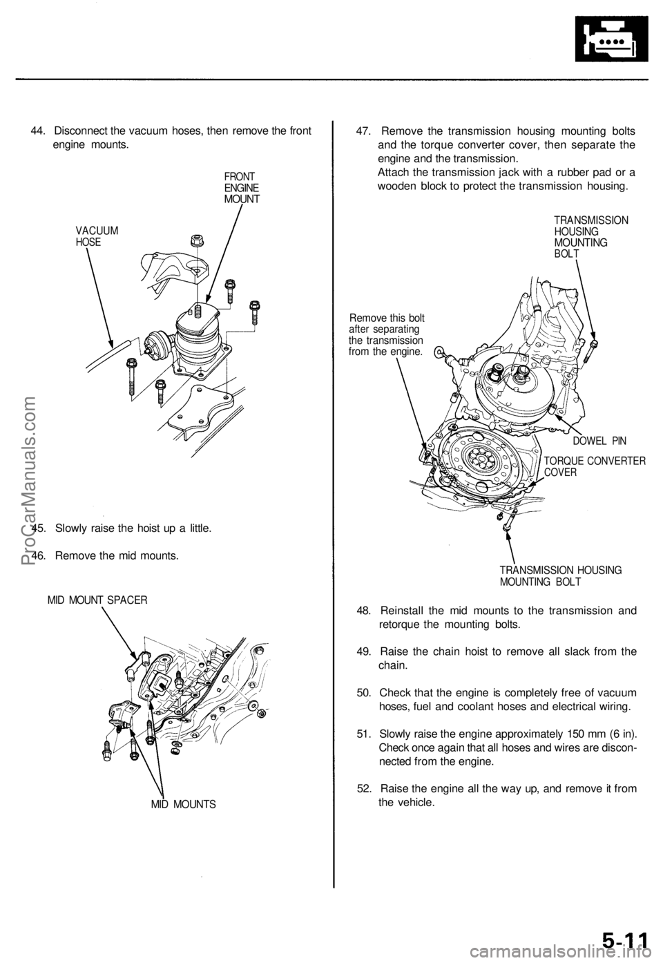 ACURA TL 1995 Service Repair Manual
44. Disconnect the vacuum hoses, then remove the front
engine mounts.
VACUUM
HOSE
FRONT
ENGINE
MOUNT
45. Slowly raise the hoist up a little.
46. Remove the mid mounts.
MID MOUNT SPACER
MID ACURA TL 1995 Service Repair Manual
44. Disconnect the vacuum hoses, then remove the front
engine mounts.
VACUUM
HOSE
FRONT
ENGINE
MOUNT
45. Slowly raise the hoist up a little.
46. Remove the mid mounts.
MID MOUNT SPACER
MID