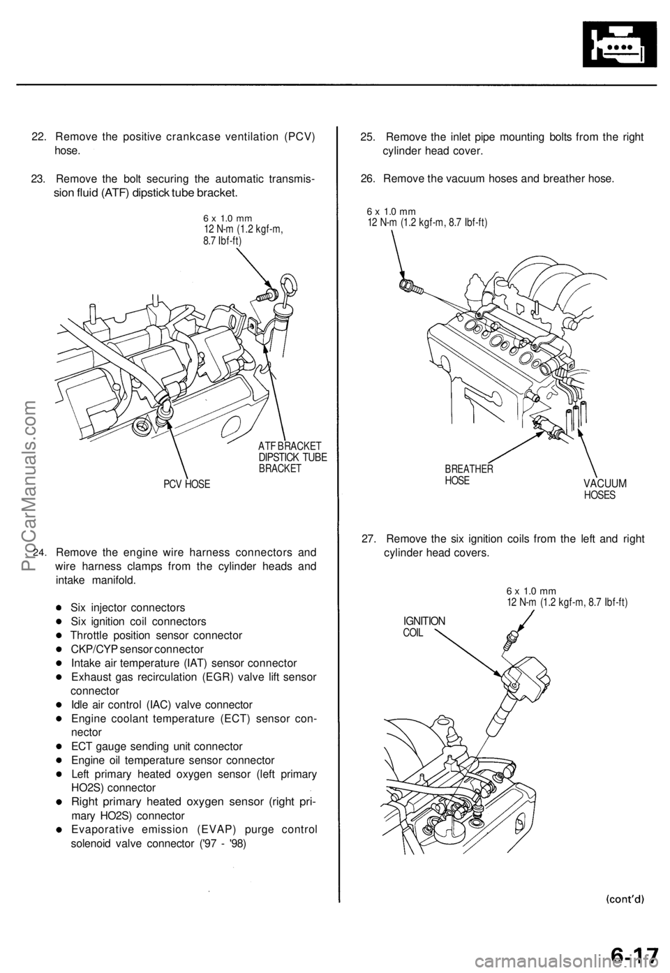 ACURA TL 1995 Service Repair Manual
22. Remove the positive crankcase ventilation (PCV)
hose.
23. Remove the bolt securing the automatic transmis-
sion fluid (ATF) dipstick tube bracket.
6 x 1.0 mm
12 N-m (1.2 kgf-m,
8.7 Ibf-ft)
ACURA TL 1995 Service Repair Manual
22. Remove the positive crankcase ventilation (PCV)
hose.
23. Remove the bolt securing the automatic transmis-
sion fluid (ATF) dipstick tube bracket.
6 x 1.0 mm
12 N-m (1.2 kgf-m,
8.7 Ibf-ft)